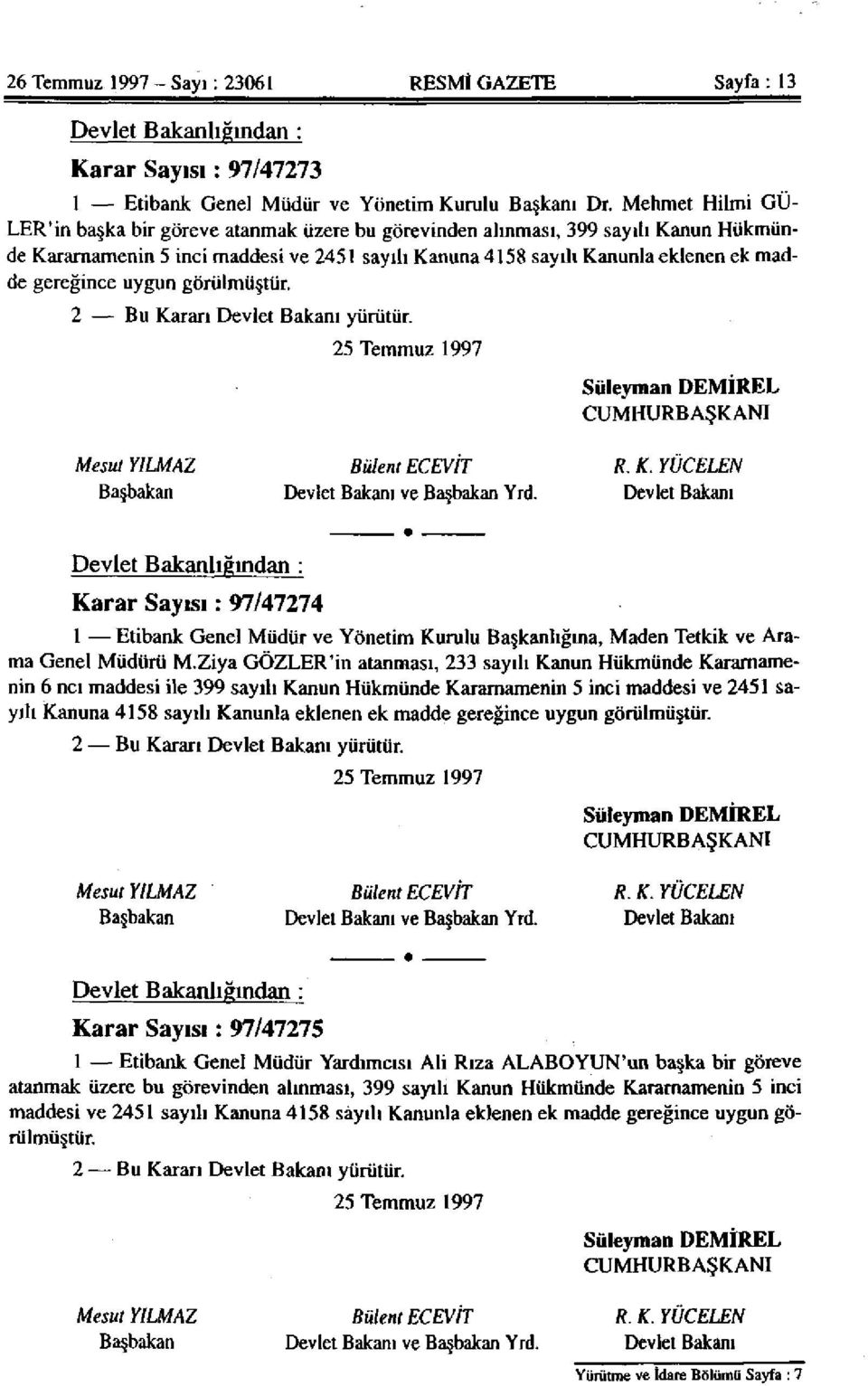 gereğince uygun görülmüştür. 2 Bu Kararı Devlet Bakanı yürütür. 25 Temmuz 1997 Süleyman DEMİREL CUMHURBAŞKANI Mesut YILMAZ Bülent ECEVİT R. K. YÜCELEN Başbakan Devlet Bakanı ve Başbakan Yrd.