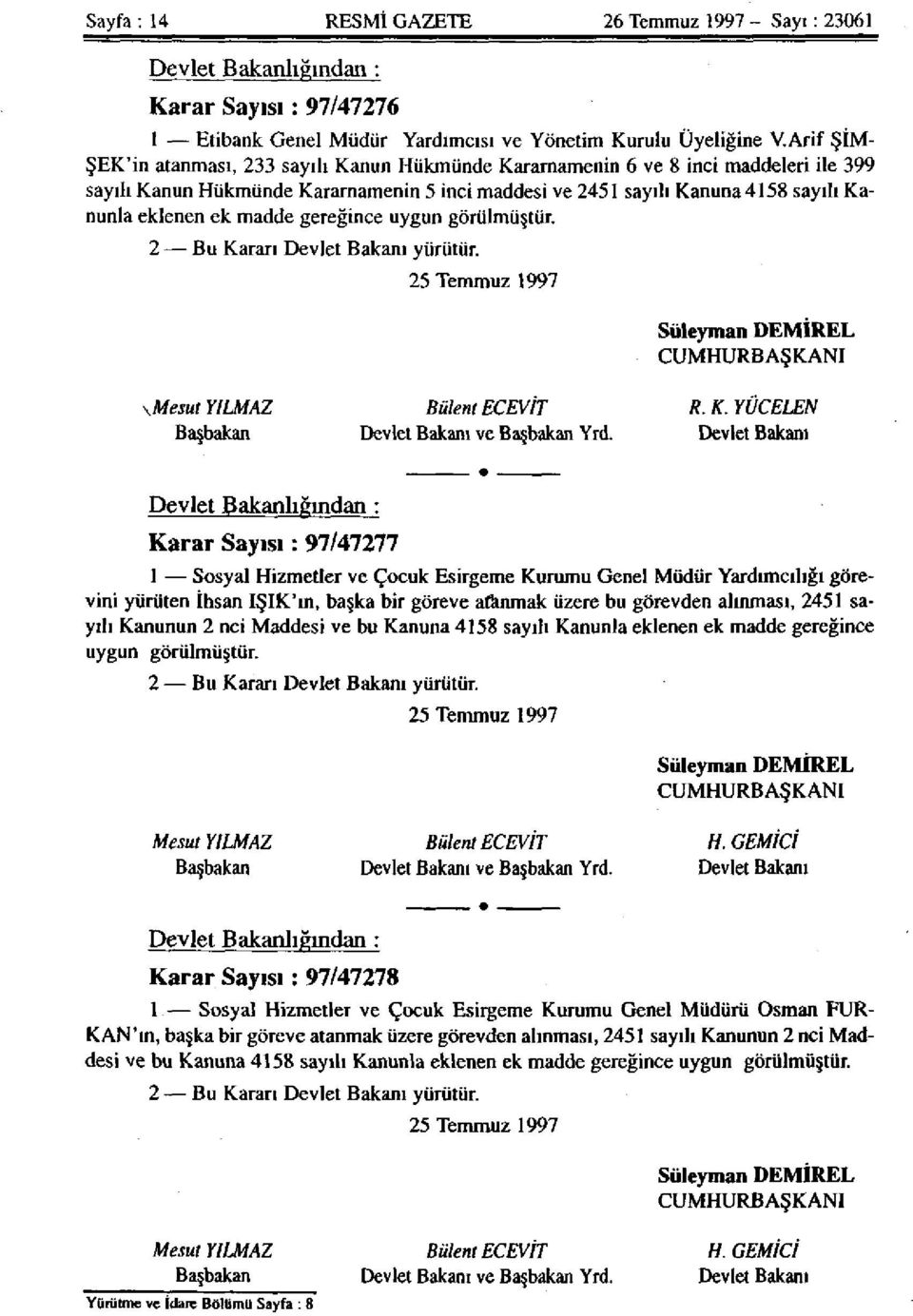madde gereğince uygun görülmüştür. 2 Bu Kararı Devlet Bakanı yürütür. 25 Temmuz 1997 Süleyman DEMİREL CUMHURBAŞKANI \Mesut YILMAZ Bülent ECEVİT R. K. YÜCELEN Başbakan Devlet Bakanı ve Başbakan Yrd.