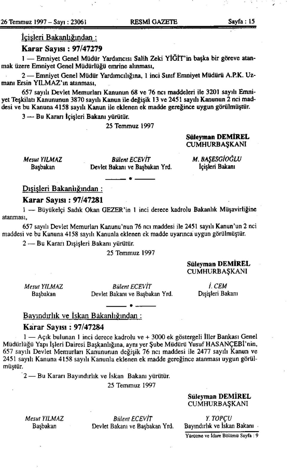 Uzmanı Ersin YILMAZ'ın atanması, 657 sayılı Devlet Memurları Kanunun 68 ve 76 ncı maddeleri ile 3201 sayılı Emniyet Teşkilatı Kanununun 3870 sayılı Kanun ile değişik 13 ve 2451 sayılı Kanunun 2 nci