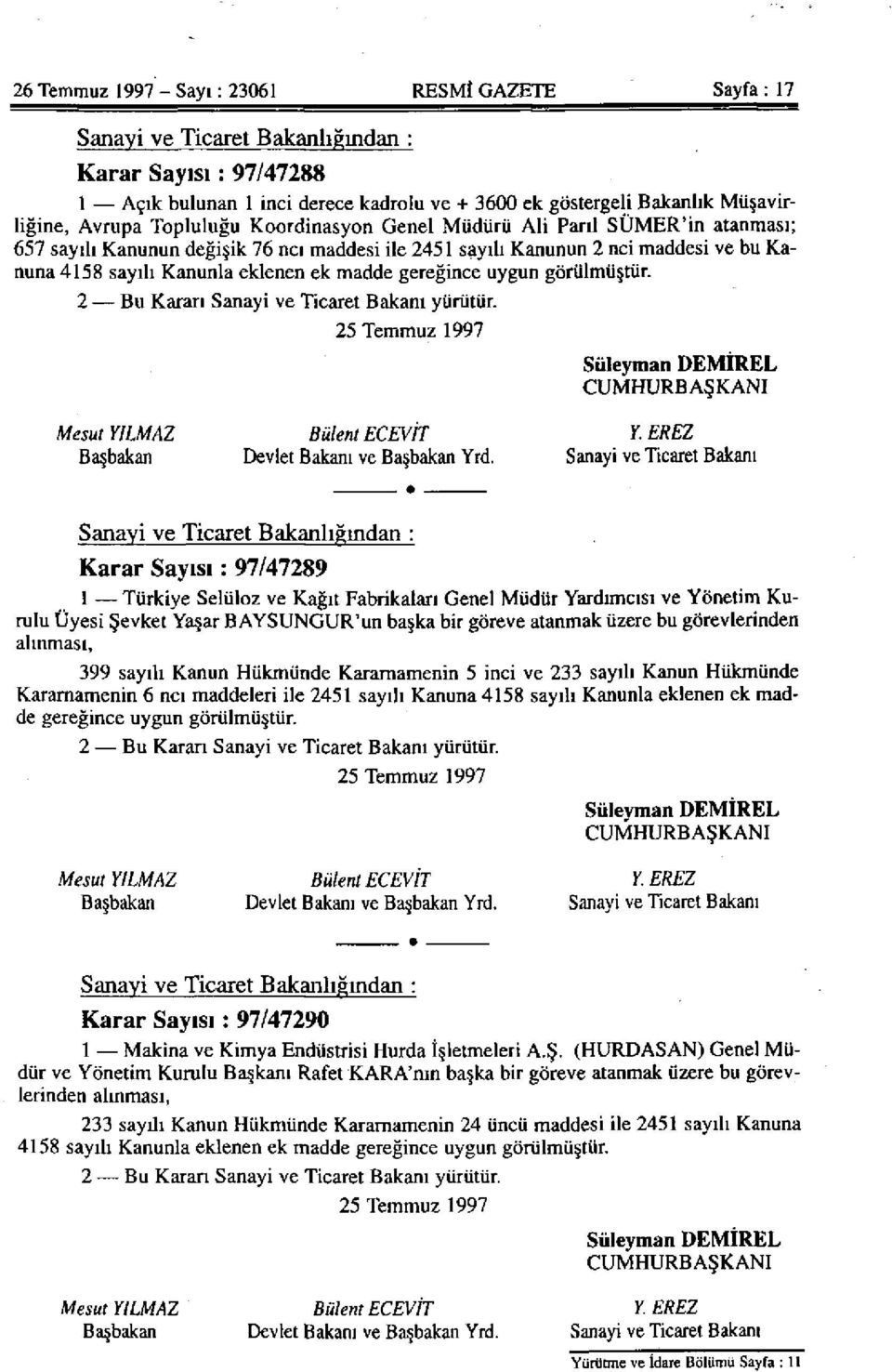 madde gereğince uygun görülmüştür. 2 Bu Kararı Sanayi ve Ticaret Bakanı yürütür. 25 Temmuz 1997 Süleyman DEMİREL CUMHURBAŞKANI Mesut YILMAZ Bülent ECEVİT Y.