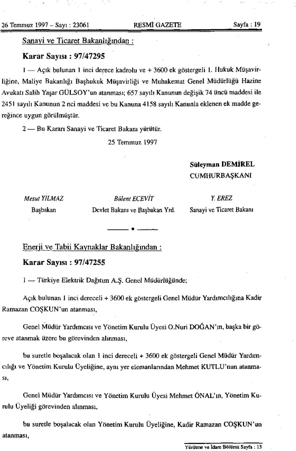 Kanunun 2 nci maddesi ve bu Kanuna 4158 sayılı Kanunla eklenen ek madde gereğince uygun görülmüştür. 2 Bu Kararı Sanayi ve Ticaret Bakanı yürütür.