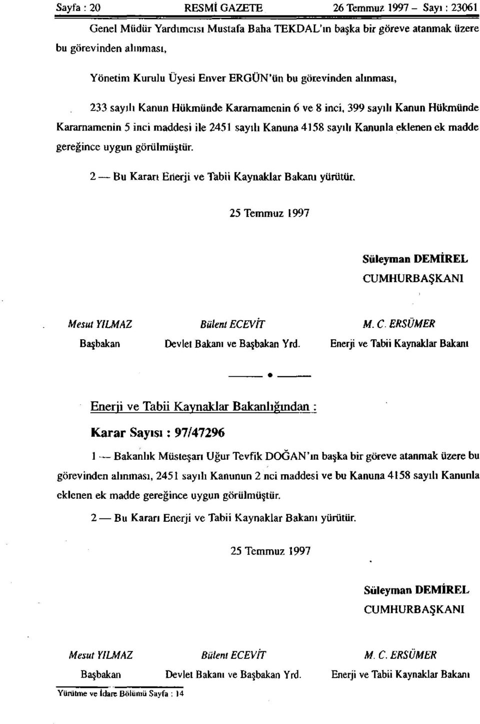 uygun görülmüştür. 2 Bu Karan Enerji ve Tabii Kaynaklar Bakanı yürütür. 25 Temmuz 1997 Süleyman DEMİREL CUMHURBAŞKANI Mesut YILMAZ Bülent ECEVİT M. C. ERSÜMER Başbakan Devlet Bakanı ve Başbakan Yrd.