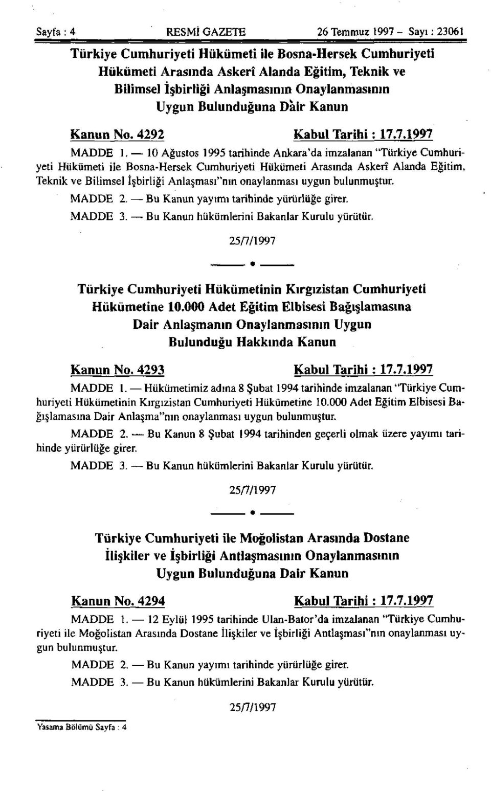 10 Ağustos 1995 tarihinde Ankara'da imzalanan "Türkiye Cumhuriyeti Hükümeti ile Bosna-Hersek Cumhuriyeti Hükümeti Arasında Askerî Alanda Eğitim, Teknik ve Bilimsel İşbirliği Anlaşması"nın onaylanması