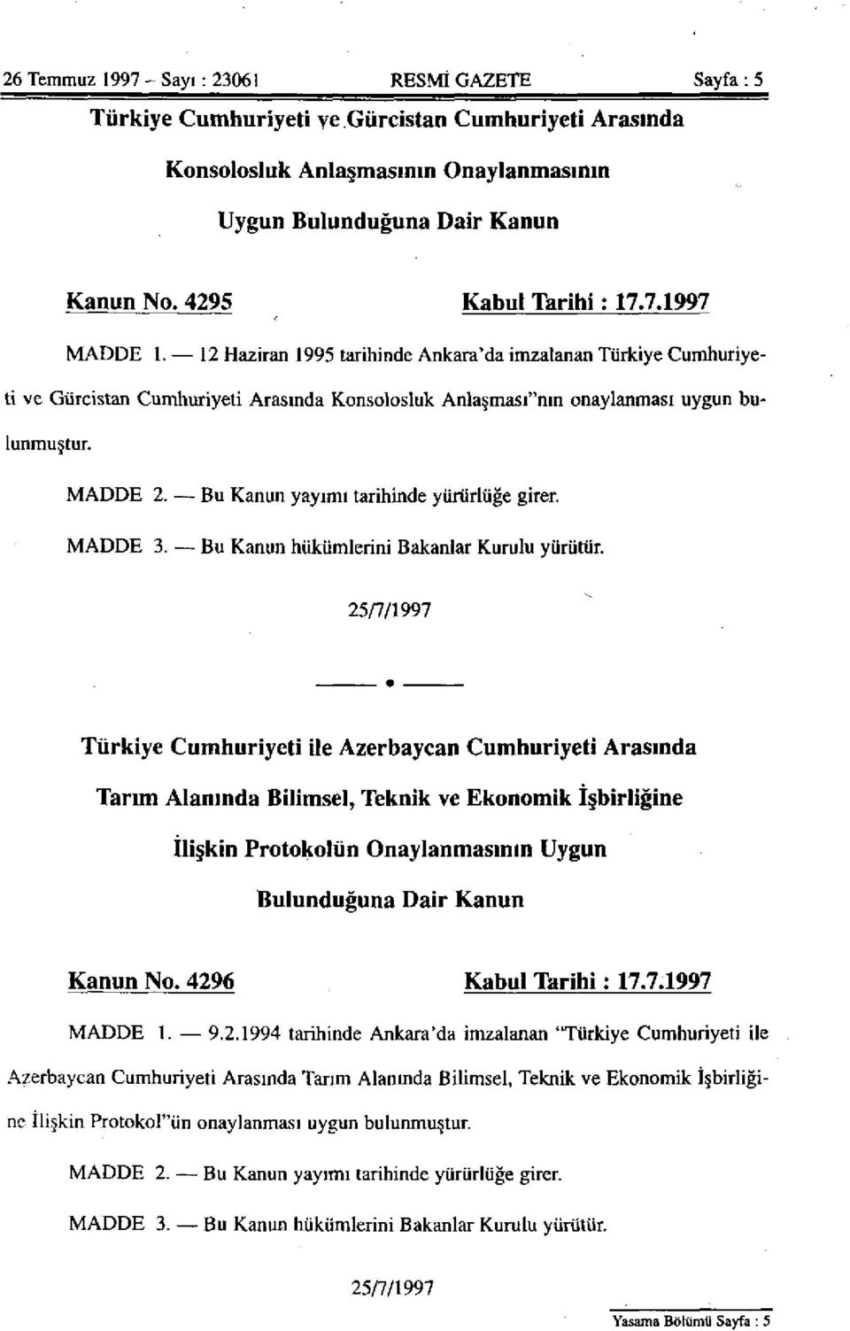 MADDE 2. Bu Kanun yayımı tarihinde yürürlüğe girer. MADDE 3. Bu Kanun hükümlerini Bakanlar Kurulu yürütür.