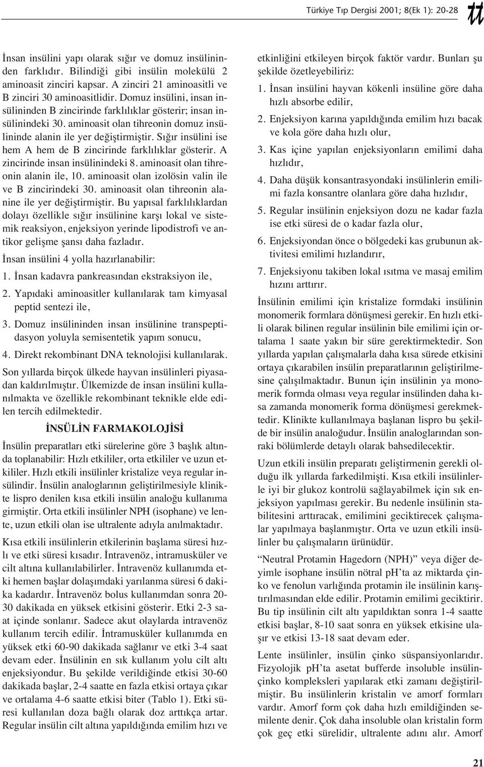 S ğ r insülini ise hem A hem de B zincirinde farkl l klar gösterir. A zincirinde insan insülinindeki 8. aminoasit olan tihreonin alanin ile, 10. aminoasit olan izolösin valin ile ve B zincirindeki 30.