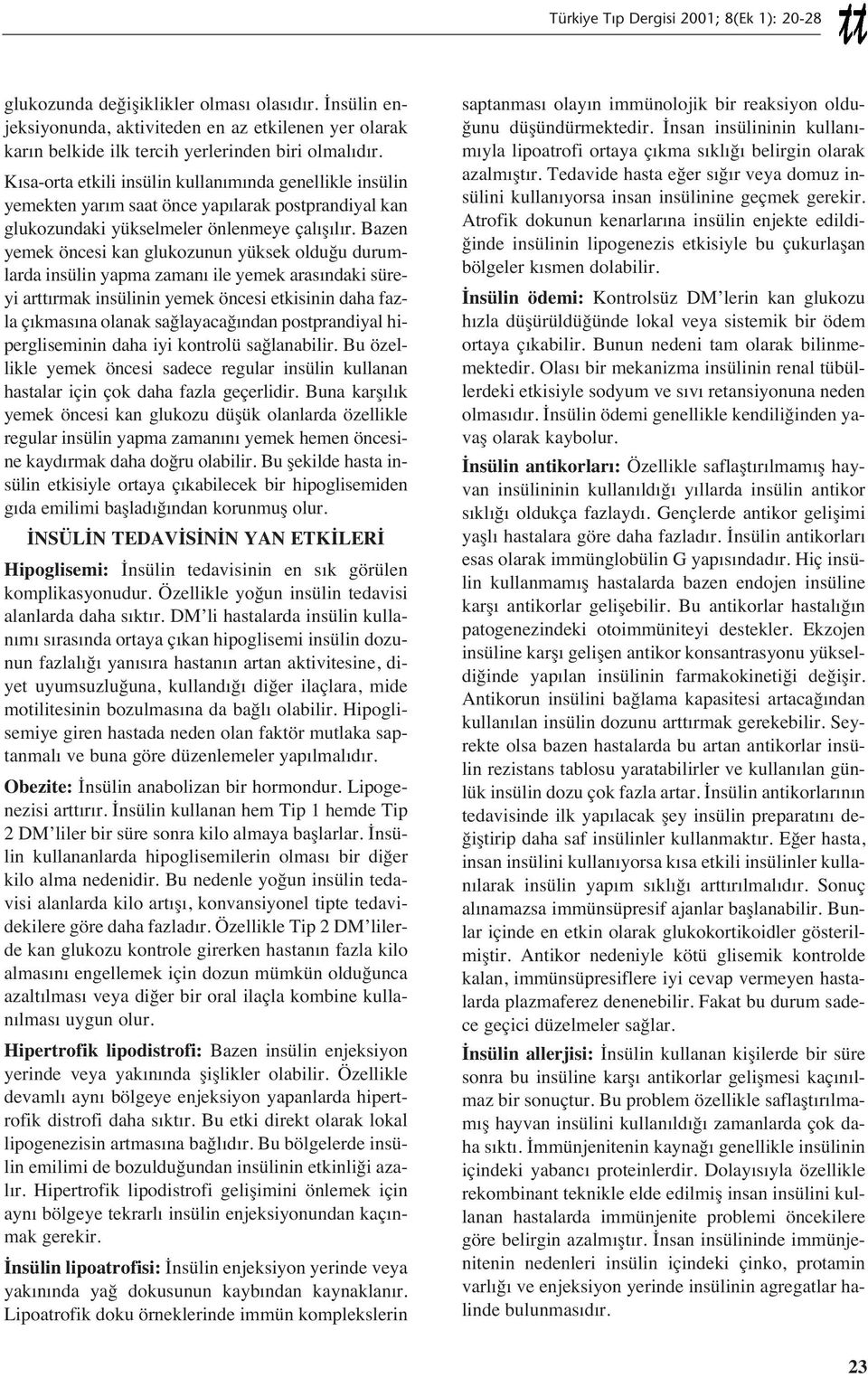 Bazen yemek öncesi kan glukozunun yüksek olduğu durumlarda insülin yapma zaman ile yemek aras ndaki süreyi artt rmak insülinin yemek öncesi etkisinin daha fazla ç kmas na olanak sağlayacağ ndan