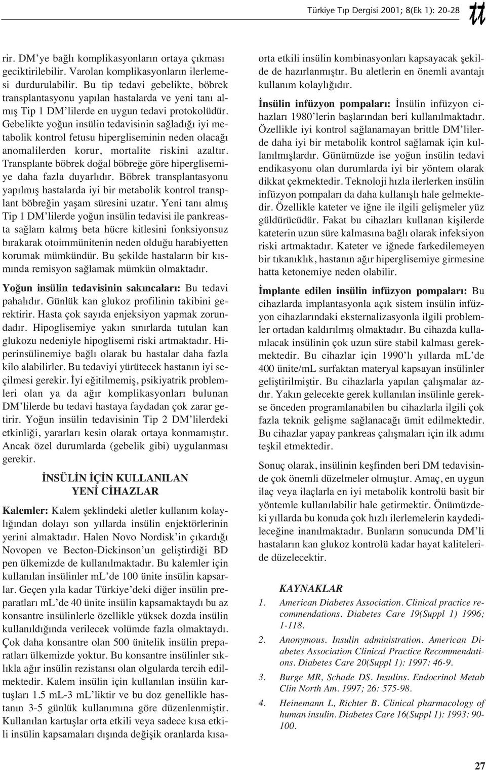 Gebelikte yoğun insülin tedavisinin sağlad ğ iyi metabolik kontrol fetusu hipergliseminin neden olacağ anomalilerden korur, mortalite riskini azalt r.