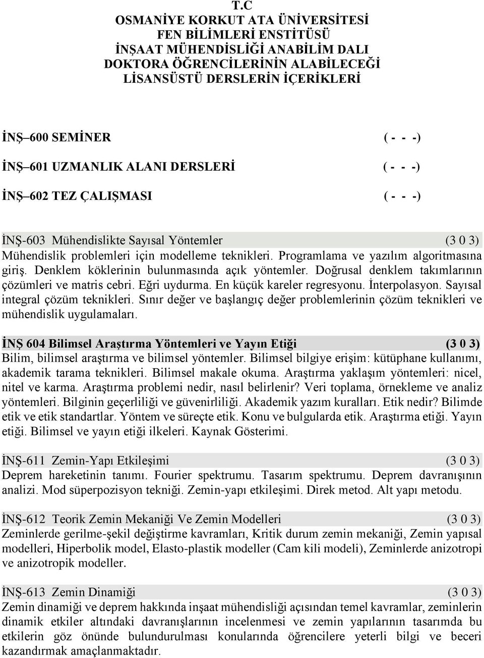 Programlama ve yazılım algoritmasına giriş. Denklem köklerinin bulunmasında açık yöntemler. Doğrusal denklem takımlarının çözümleri ve matris cebri. Eğri uydurma. En küçük kareler regresyonu.