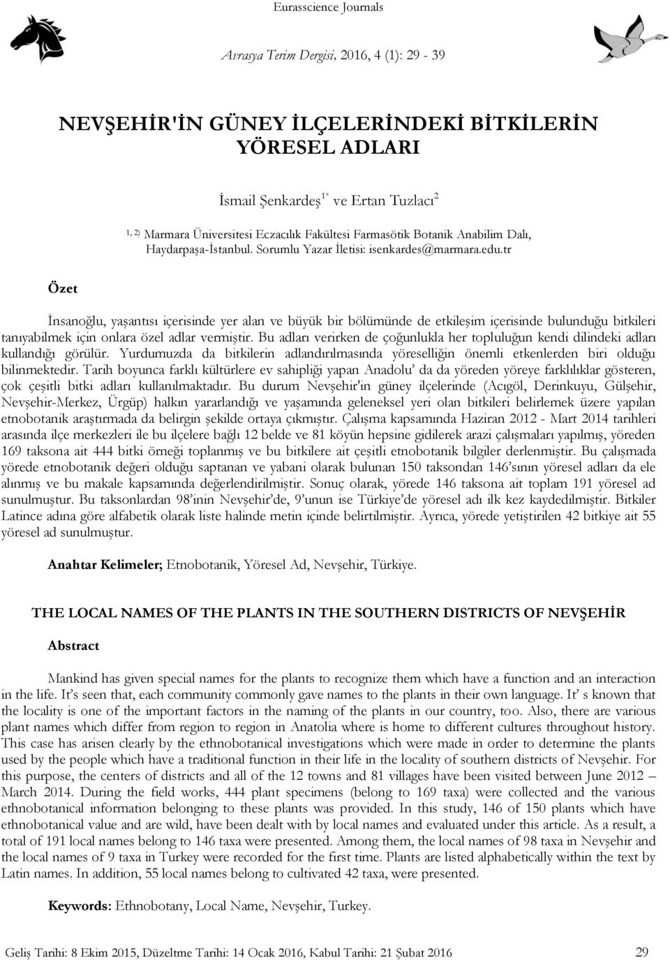 tr Özet İnsanoğlu, yaşantısı içerisinde yer alan ve büyük bir bölümünde de etkileşim içerisinde bulunduğu bitkileri tanıyabilmek için onlara özel adlar vermiştir.