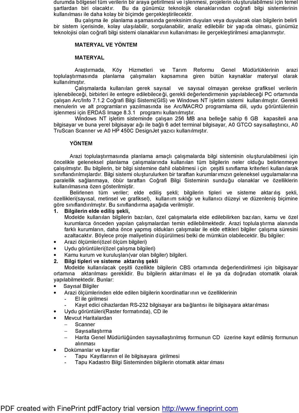 Bu calçs ma ile planlama as amasçnda gereksinim duyulan veya duyulacak olan bilgilerin belirli bir sistem icerisinde, kolay ulasçlabilir, sorgulanabilir, analiz edilebilir bir yap çda olmasç, gunumuz