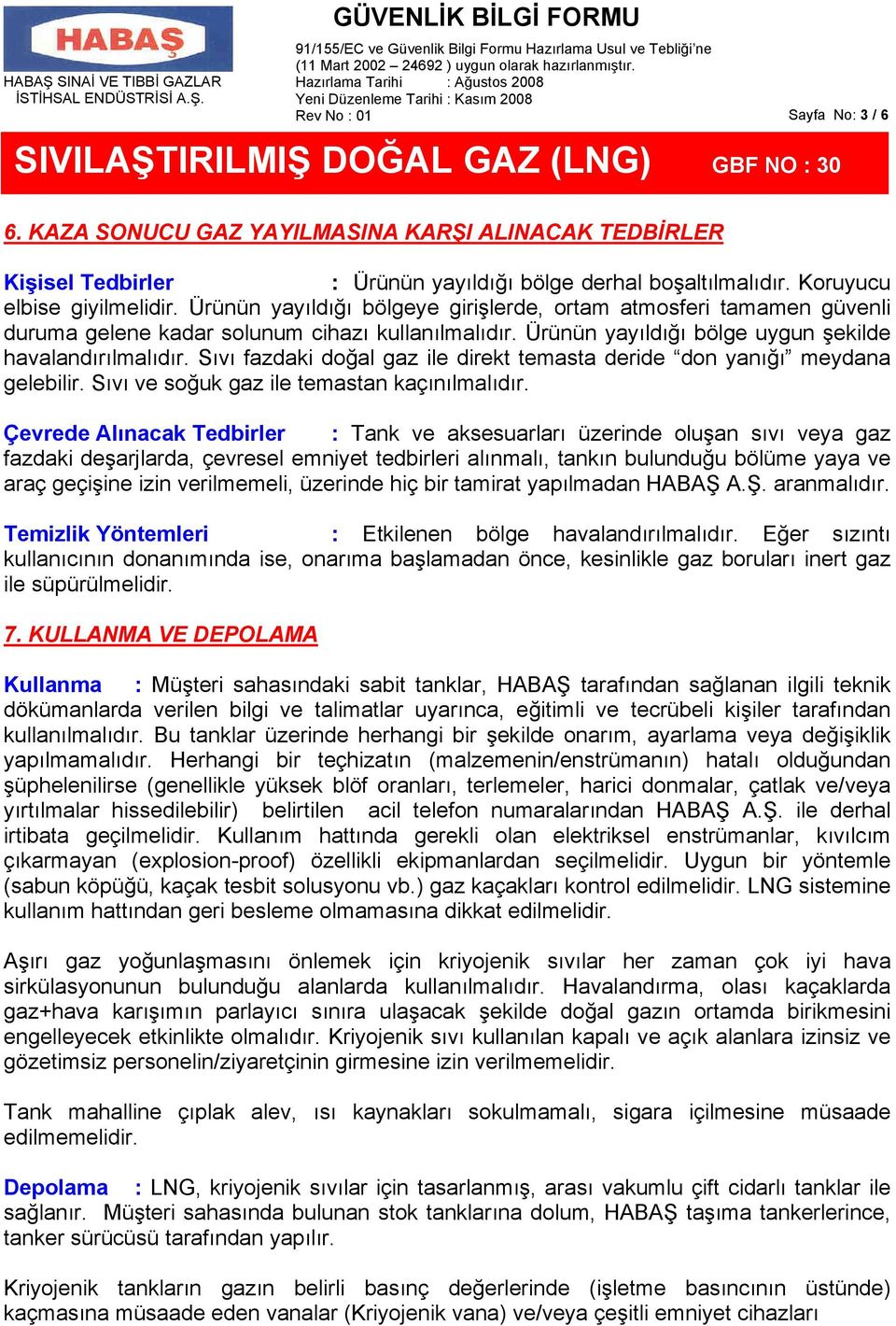 Sıvı fazdaki doğal gaz ile direkt temasta deride don yanığı meydana gelebilir. Sıvı ve soğuk gaz ile temastan kaçınılmalıdır.