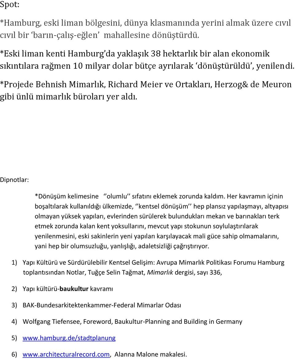 *Projede Behnish Mimarlık, Richard Meier ve Ortakları, Herzog& de Meuron gibi ünlü mimarlık büroları yer aldı. Dipnotlar: *Dönüşüm kelimesine olumlu sıfatını eklemek zorunda kaldım.