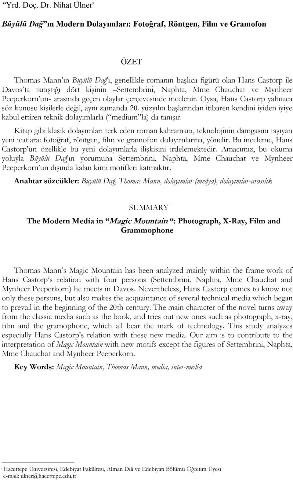 kişinin Settembrini, Naphta, Mme Chauchat ve Mynheer Peeperkorn un- arasında geçen olaylar çerçevesinde incelenir. Oysa, Hans Castorp yalnızca söz konusu kişilerle değil, aynı zamanda 20.