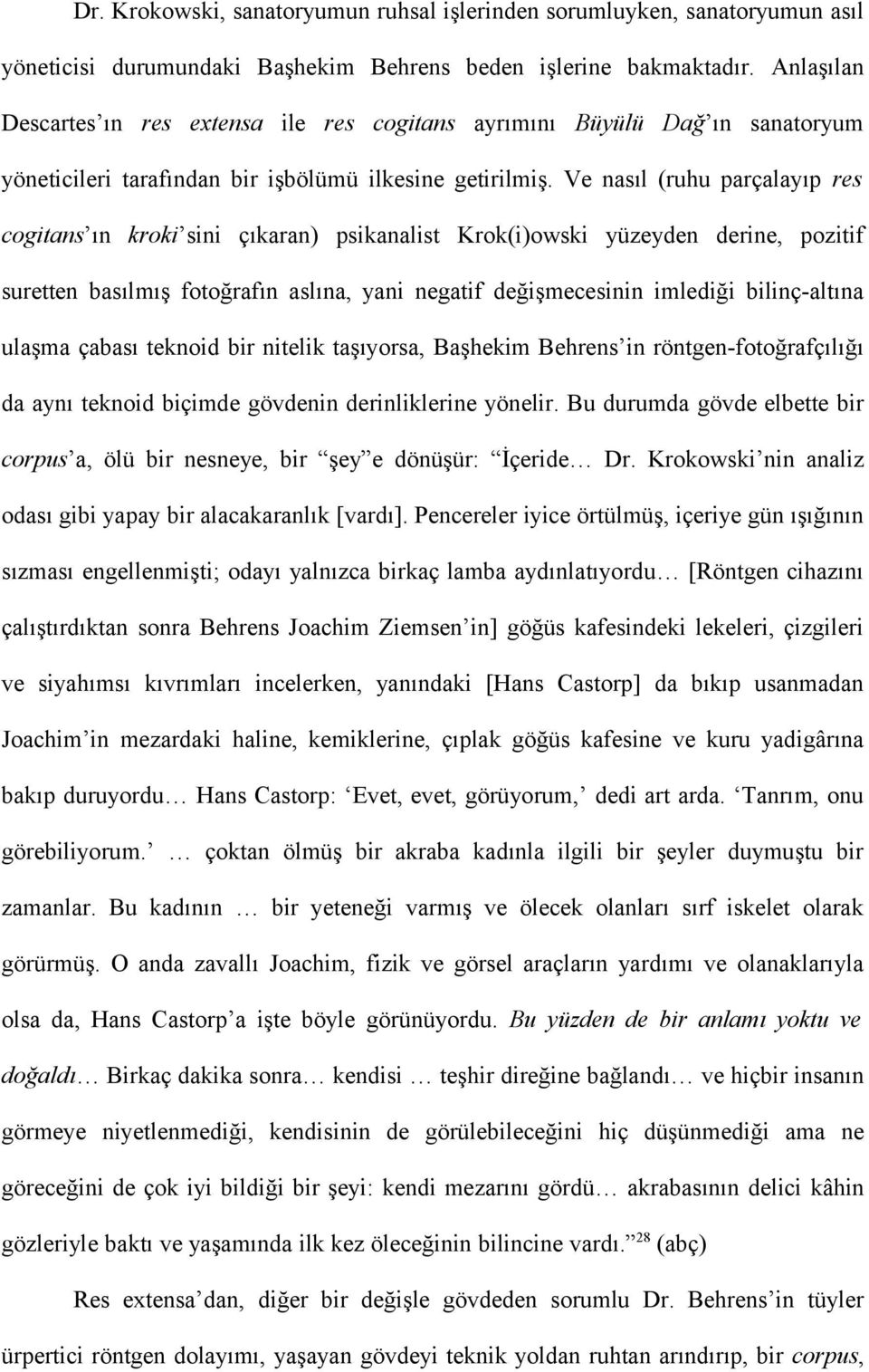 Ve nasıl (ruhu parçalayıp res cogitans ın kroki sini çıkaran) psikanalist Krok(i)owski yüzeyden derine, pozitif suretten basılmış fotoğrafın aslına, yani negatif değişmecesinin imlediği bilinç-altına