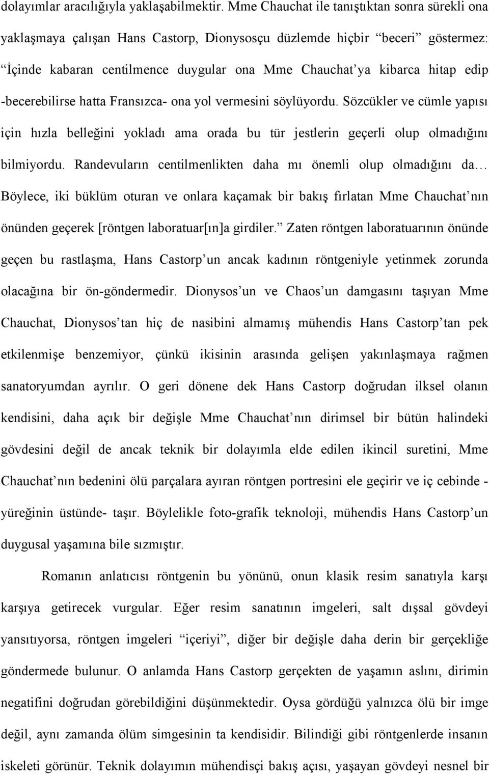 -becerebilirse hatta Fransızca- ona yol vermesini söylüyordu. Sözcükler ve cümle yapısı için hızla belleğini yokladı ama orada bu tür jestlerin geçerli olup olmadığını bilmiyordu.