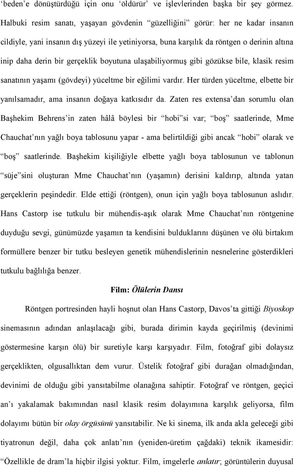 gerçeklik boyutuna ulaşabiliyormuş gibi gözükse bile, klasik resim sanatının yaşamı (gövdeyi) yüceltme bir eğilimi vardır.