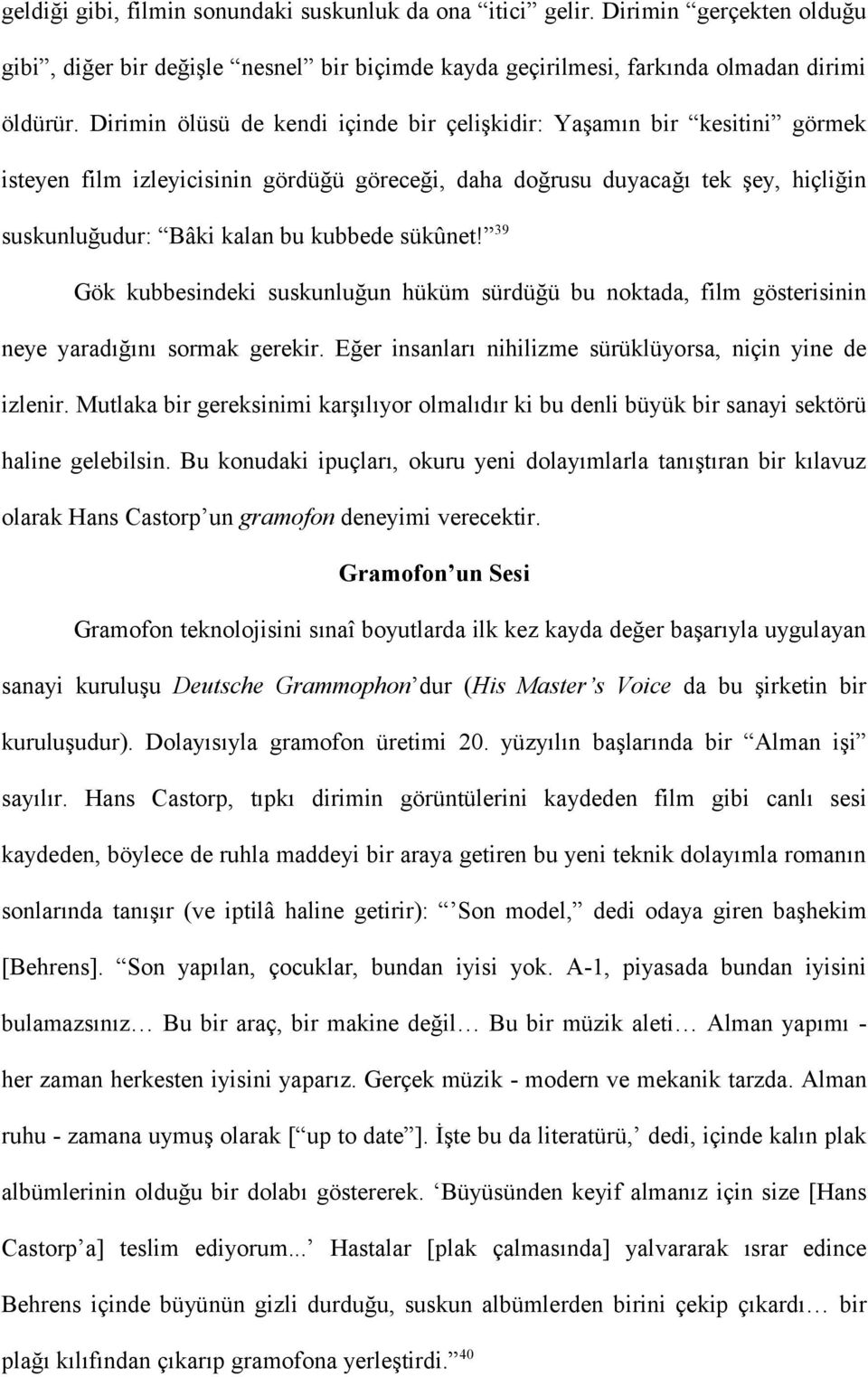 sükûnet! 39 Gök kubbesindeki suskunluğun hüküm sürdüğü bu noktada, film gösterisinin neye yaradığını sormak gerekir. Eğer insanları nihilizme sürüklüyorsa, niçin yine de izlenir.