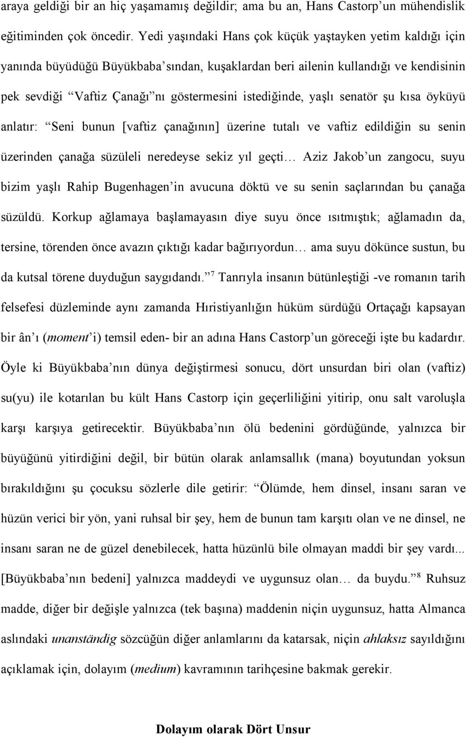 yaşlı senatör şu kısa öyküyü anlatır: Seni bunun [vaftiz çanağının] üzerine tutalı ve vaftiz edildiğin su senin üzerinden çanağa süzüleli neredeyse sekiz yıl geçti Aziz Jakob un zangocu, suyu bizim