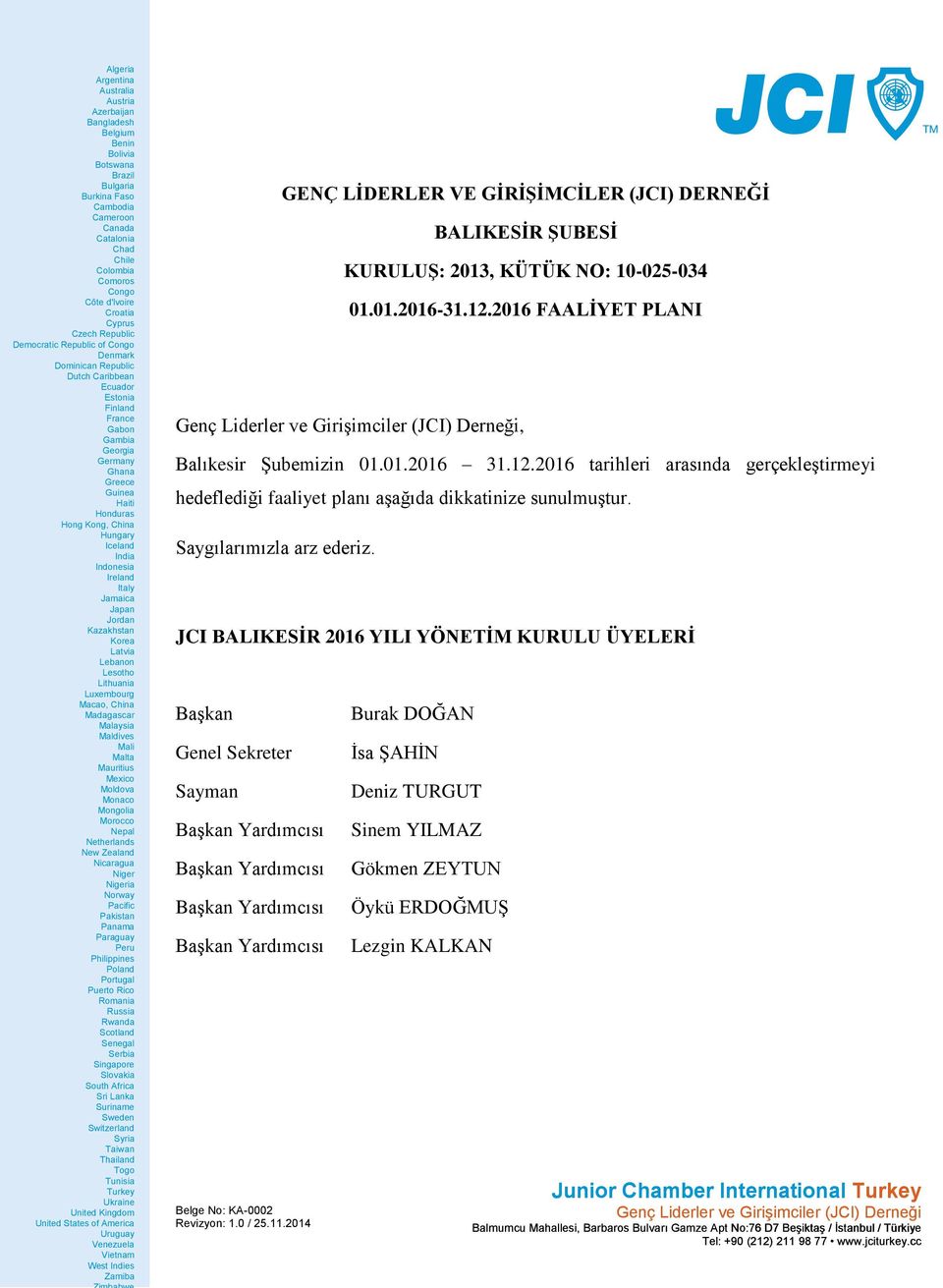 2016 tarihleri arasında gerçekleştirmeyi hedeflediği faaliyet planı aşağıda dikkatinize sunulmuştur. Saygılarımızla arz ederiz.