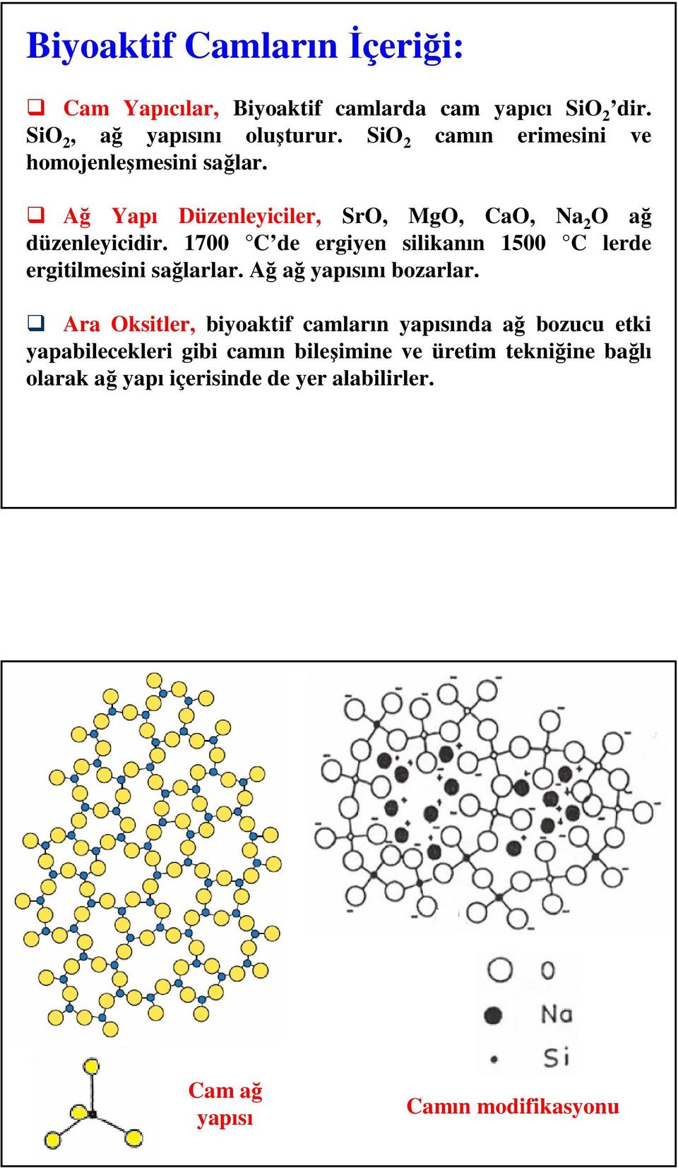 1700 C de ergiyen silikanın 1500 C lerde ergitilmesini sağlarlar. Ağ ağ yapısını bozarlar.