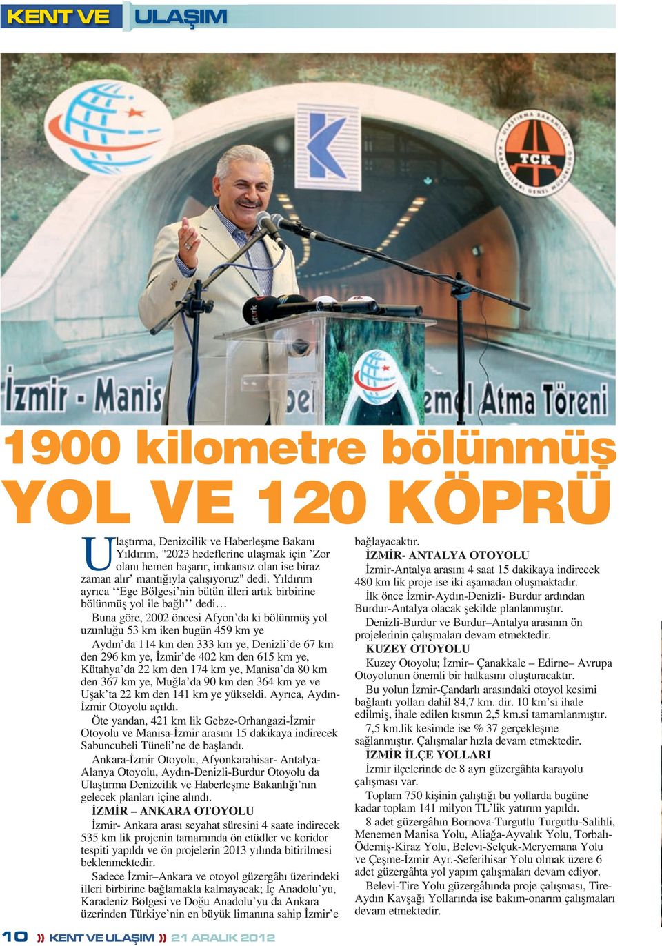 Yıldırım ayrıca Ege Bölgesi nin bütün illeri artık birbirine bölünmüş yol ile bağlı dedi Buna göre, 2002 öncesi Afyon da ki bölünmüş yol uzunluğu 53 km iken bugün 459 km ye Aydın da 114 km den 333 km