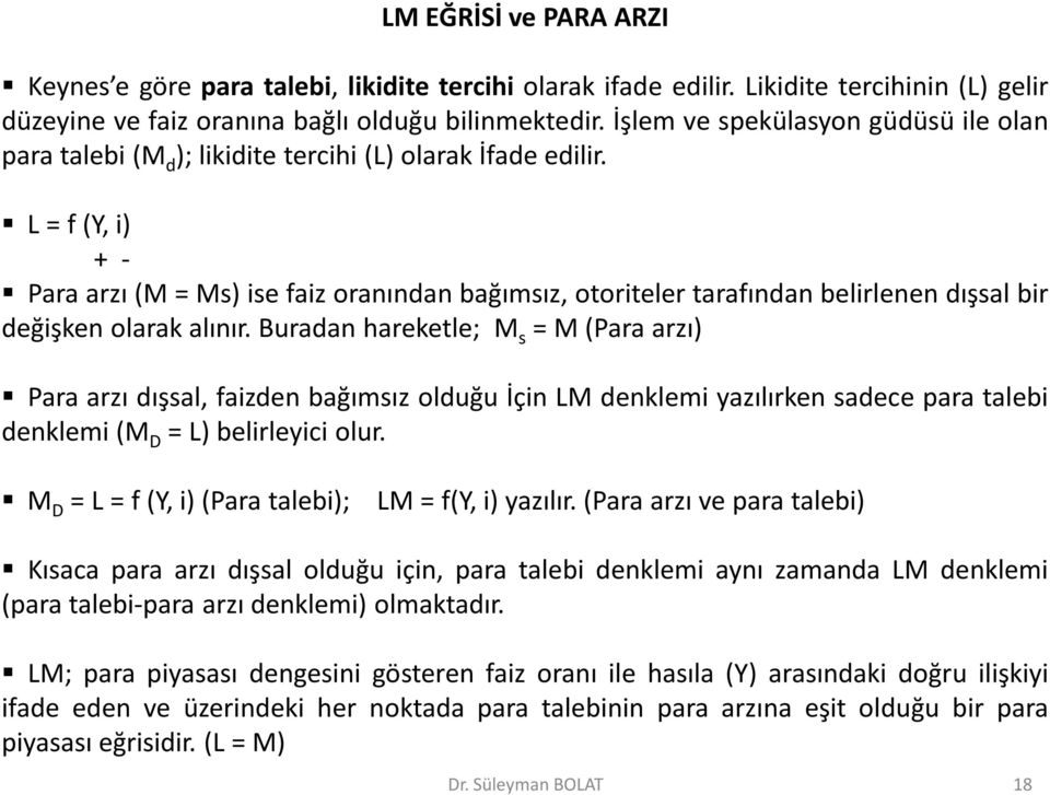 L = f (Y, i) + - Para arzı (M = Ms) ise faiz oranından bağımsız, otoriteler tarafından belirlenen dışsal bir değişken olarak alınır.