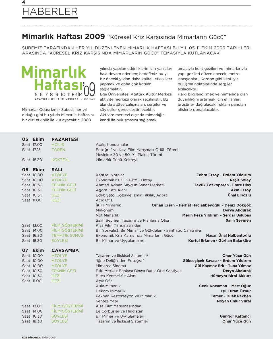 2008 y l nda yap lan etkinliklerimizin yank lar hala devam ederken; hedefimiz bu y l bir önceki y ldan daha kaliteli etkinlikler yapmak ve daha çok kat l m sa lamakt r.