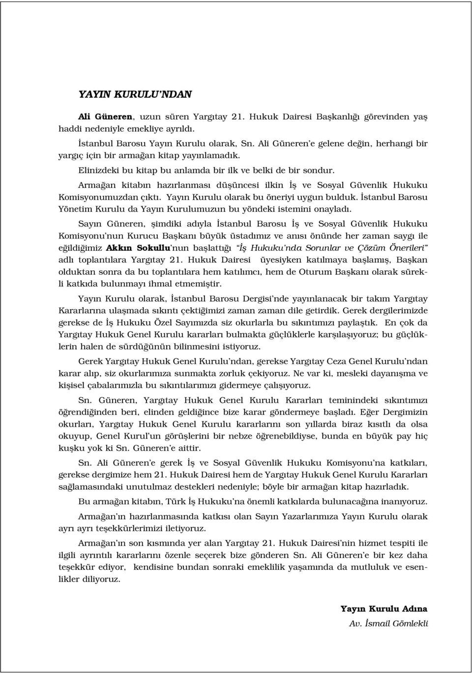 Arma an kitab n haz rlanmas düflüncesi ilkin fl ve Sosyal Güvenlik Hukuku Komisyonumuzdan ç kt. Yay n Kurulu olarak bu öneriyi uygun bulduk.