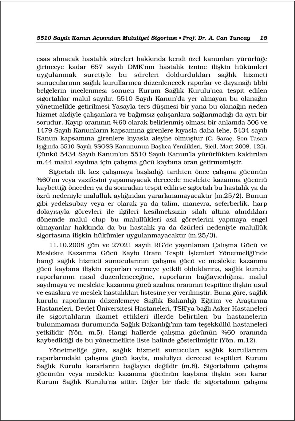 Can Tuncay 15 esas al nacak hastal k süreleri hakk nda kendi özel kanunlar yürürlü e girinceye kadar 657 say l DMK n n hastal k iznine iliflkin hükümleri uygulanmak suretiyle bu süreleri doldurduklar