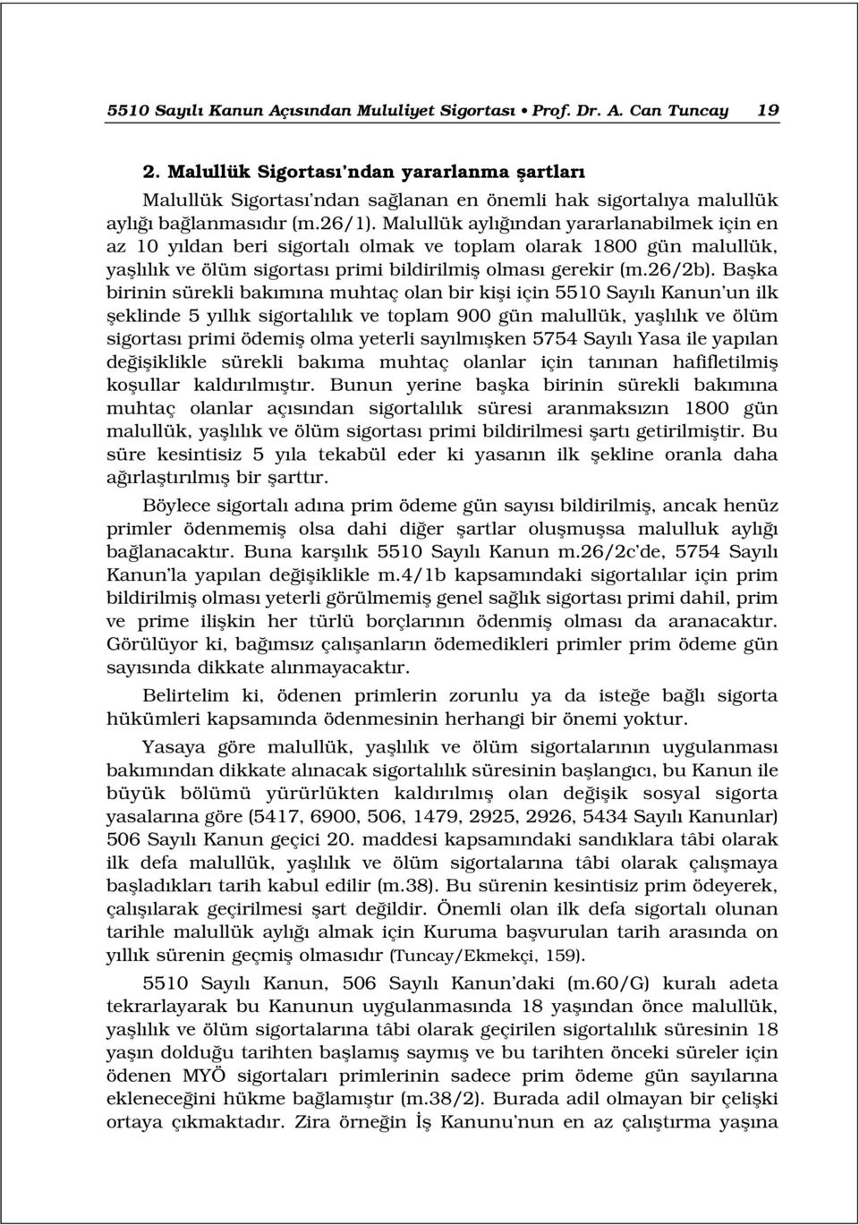 Malullük ayl ndan yararlanabilmek için en az 10 y ldan beri sigortal olmak ve toplam olarak 1800 gün malullük, yafll l k ve ölüm sigortas primi bildirilmifl olmas gerekir (m.26/2b).