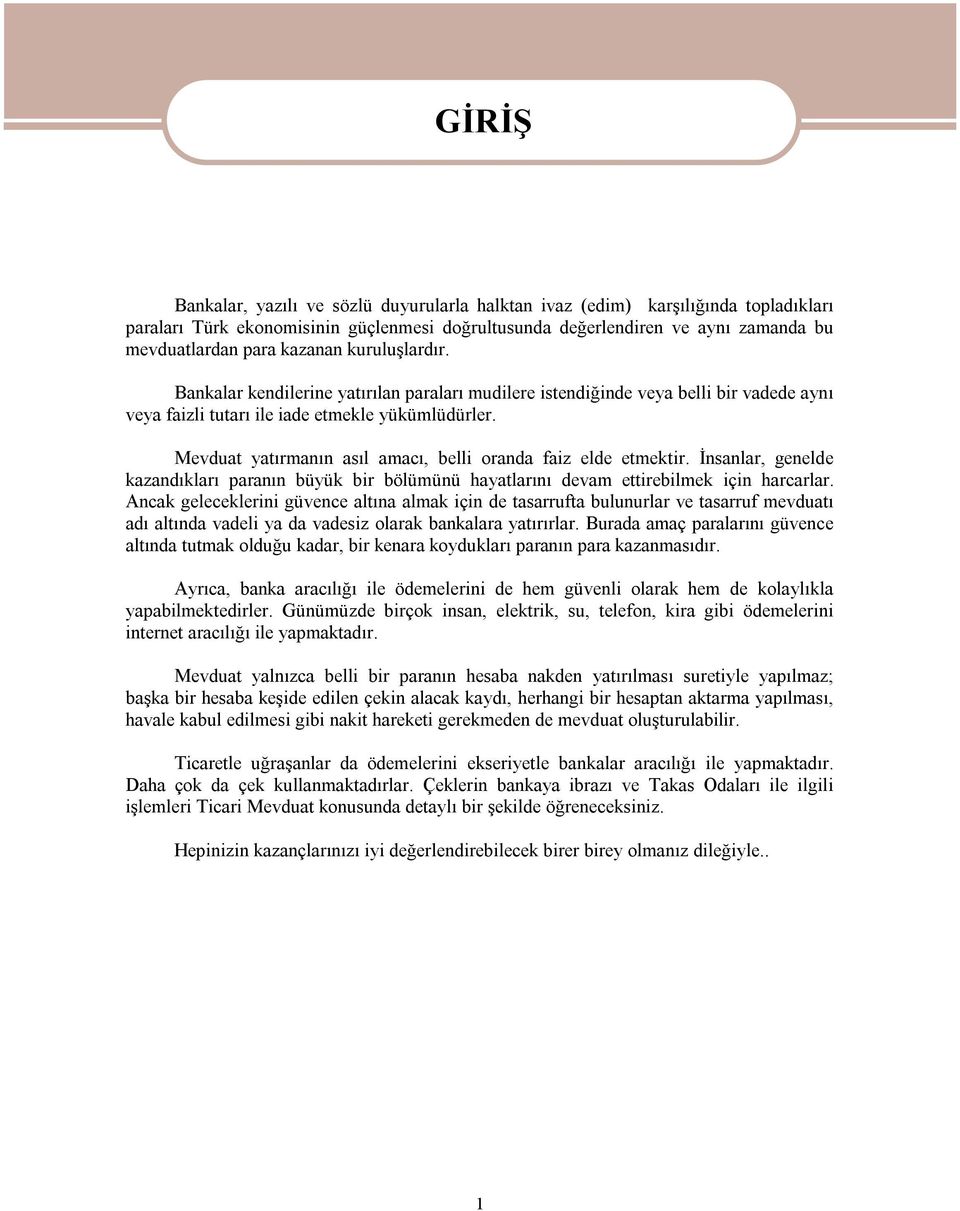 Mevduat yatırmanın asıl amacı, belli oranda faiz elde etmektir. İnsanlar, genelde kazandıkları paranın büyük bir bölümünü hayatlarını devam ettirebilmek için harcarlar.