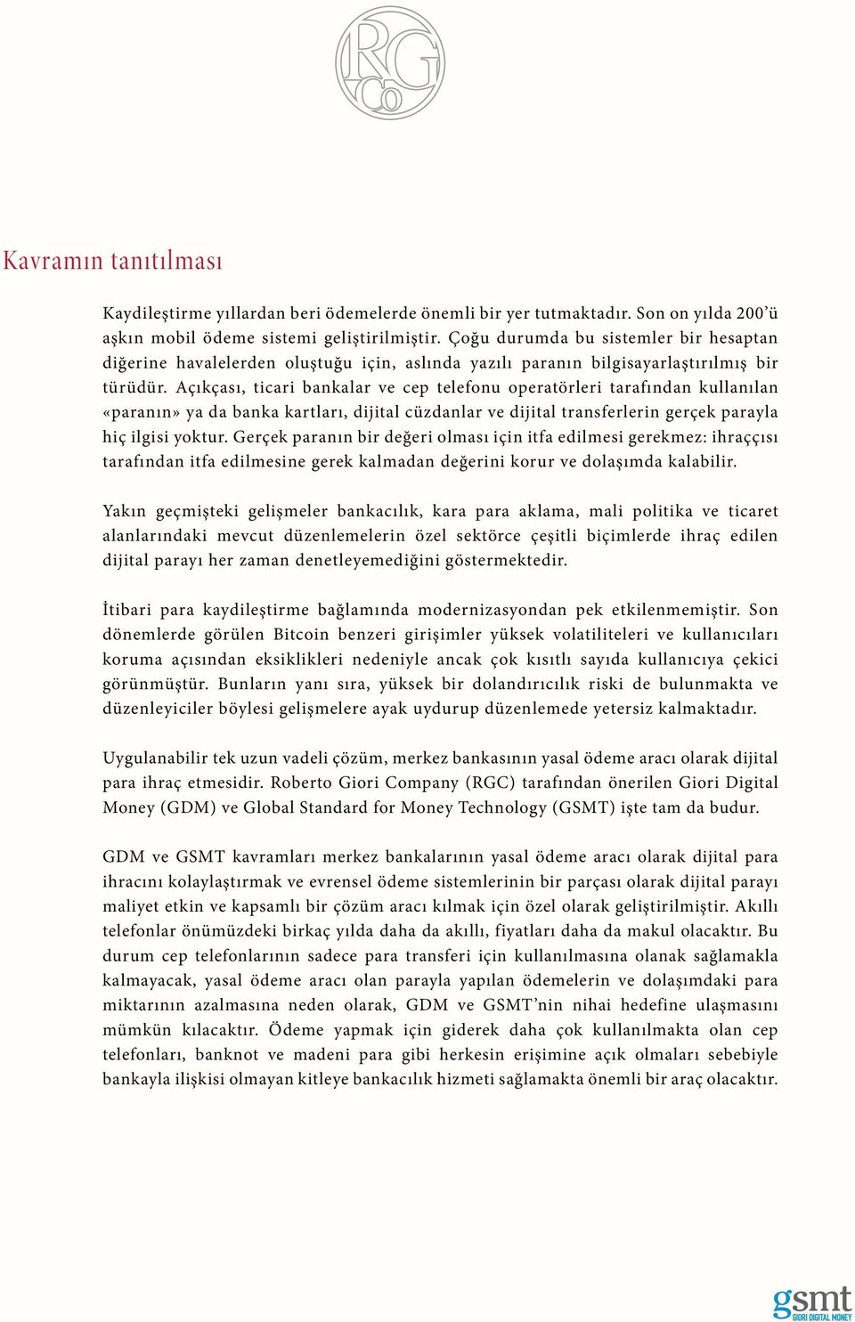 Açıkçası, ticari bankalar ve cep telefonu operatörleri tarafından kullanılan «paranın» ya da banka kartları, dijital cüzdanlar ve dijital transferlerin gerçek parayla hiç ilgisi yoktur.