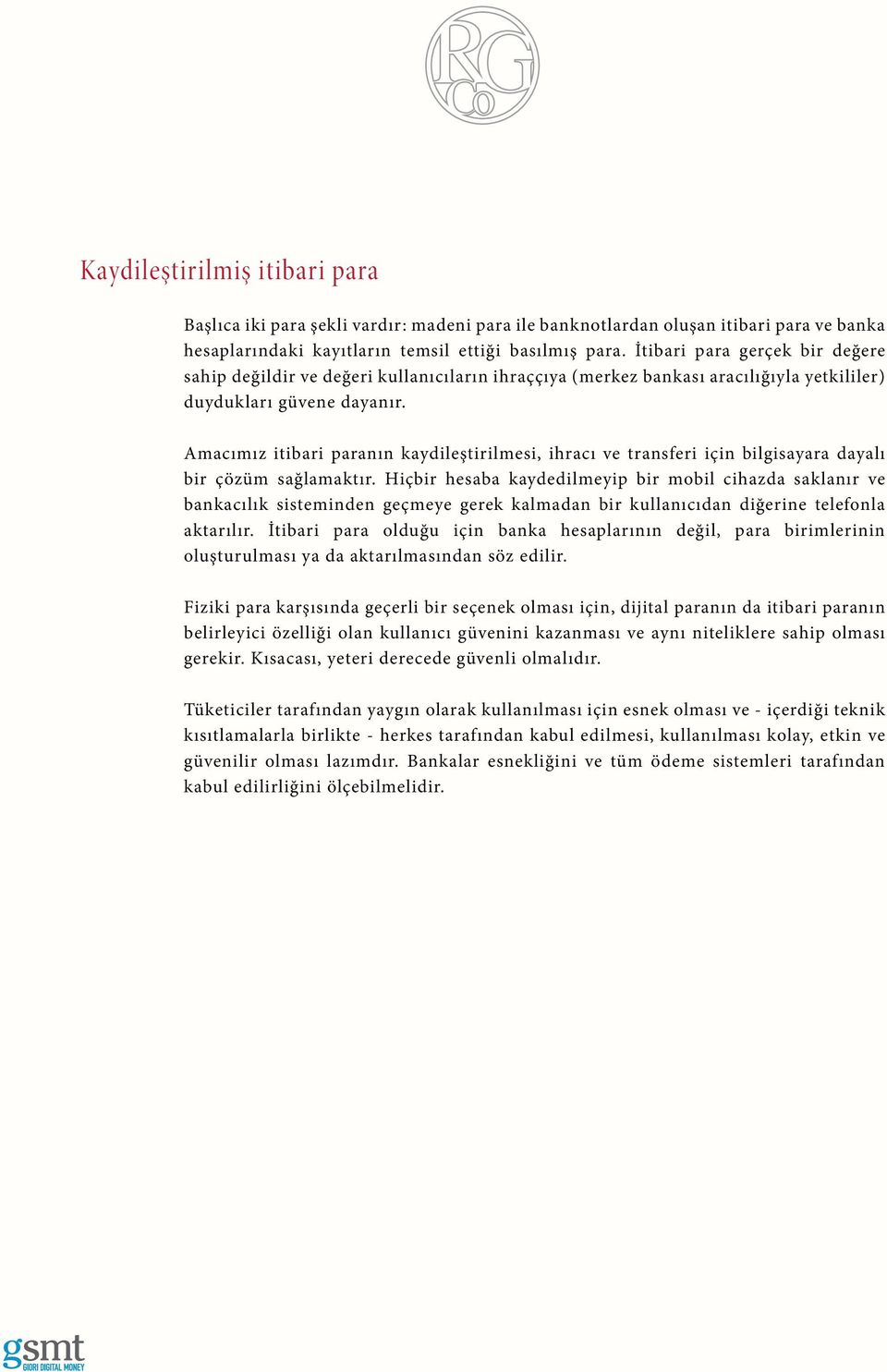 Amacımız itibari paranın kaydileştirilmesi, ihracı ve transferi için bilgisayara dayalı bir çözüm sağlamaktır.