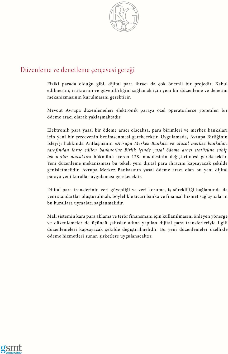 Mevcut Avrupa düzenlemeleri elektronik paraya özel operatörlerce yönetilen bir ödeme aracı olarak yaklaşmaktadır.