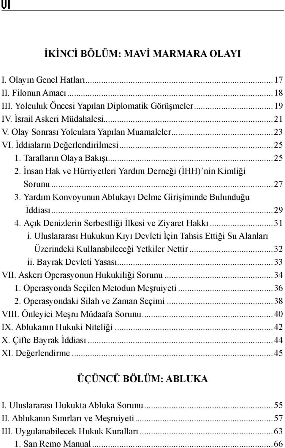 Yardım Konvoyunun Ablukayı Delme Girişiminde Bulunduğu İddiası...29 4. Açık Denizlerin Serbestliği İlkesi ve Ziyaret Hakkı...31 i.