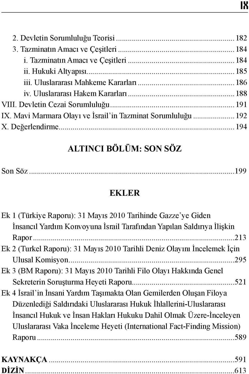 ..199 ekler Ek 1 (Türkiye Raporu): 31 Mayıs 2010 Tarihinde Gazze ye Giden İnsancıl Yardım Konvoyuna İsrail Tarafından Yapılan Saldırıya İlişkin Rapor.