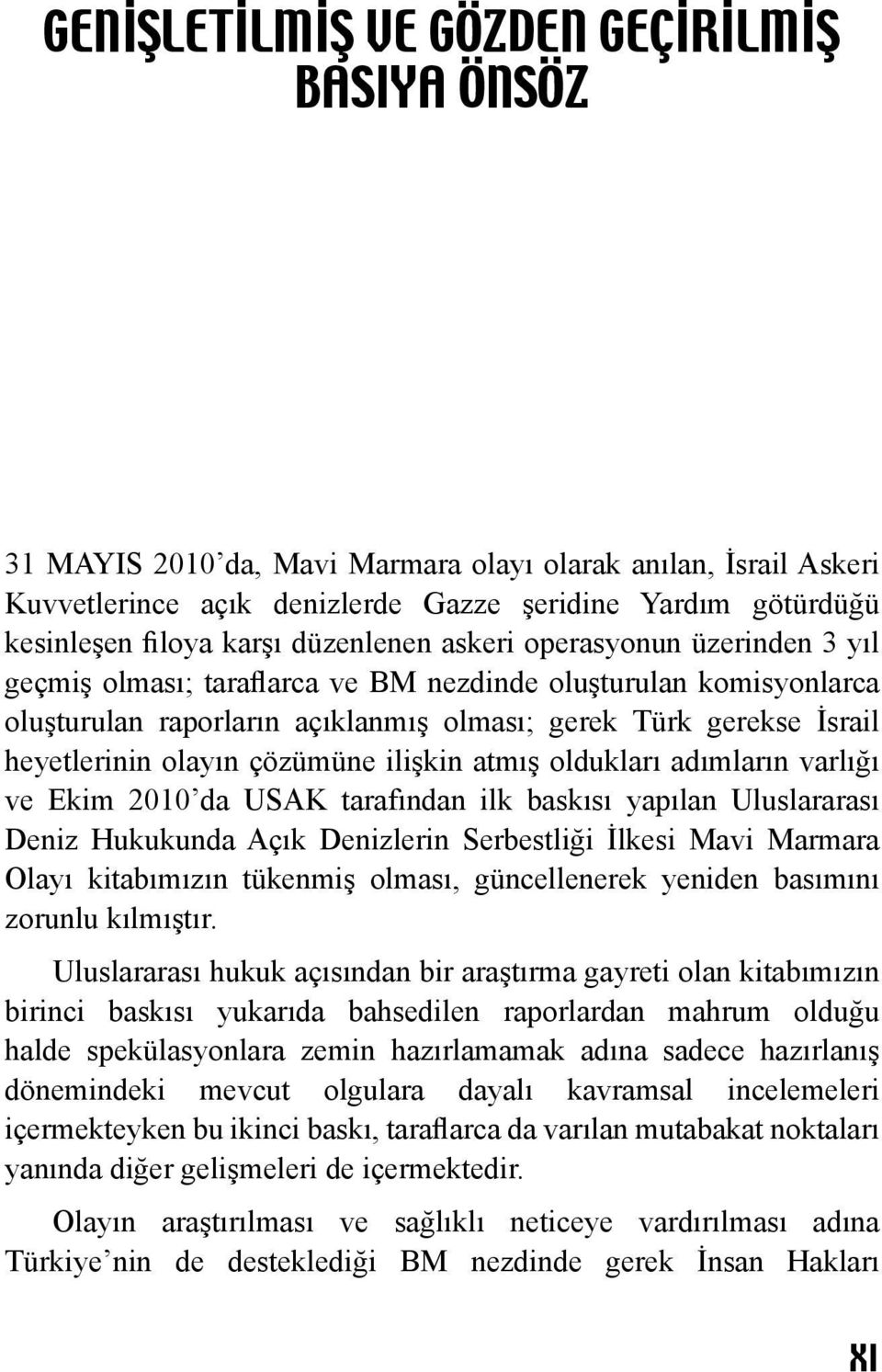 olayın çözümüne ilişkin atmış oldukları adımların varlığı ve Ekim 2010 da USAK tarafından ilk baskısı yapılan Uluslararası Deniz Hukukunda Açık Denizlerin Serbestliği İlkesi Mavi Marmara Olayı