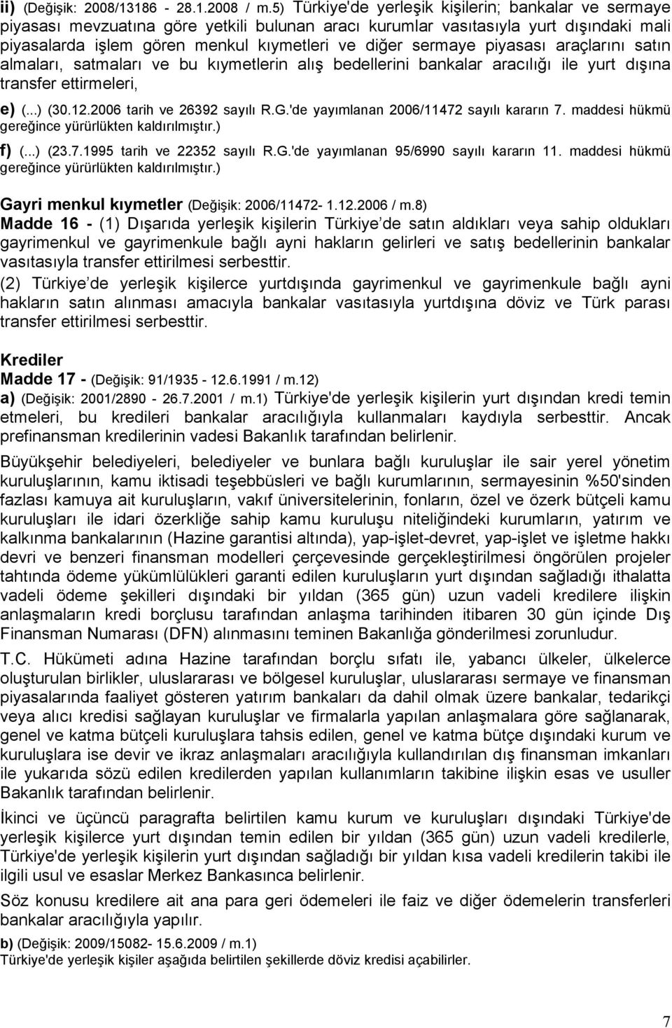 sermaye piyasası araçlarını satın almaları, satmaları ve bu kıymetlerin alış bedellerini bankalar aracılığı ile yurt dışına transfer ettirmeleri, e) (...) (30.12.2006 tarih ve 26392 sayılı R.G.