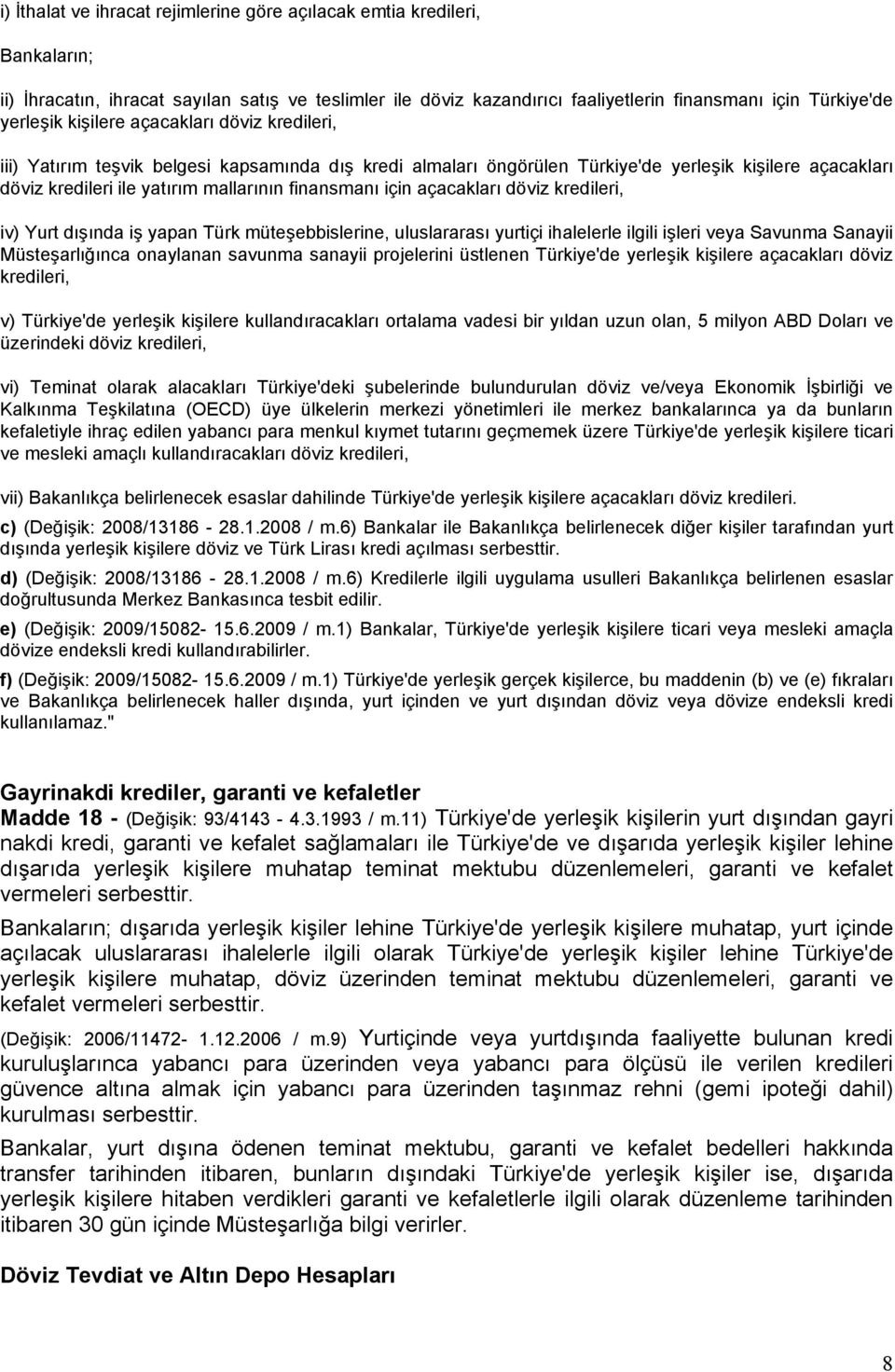 açacakları döviz kredileri, iv) Yurt dışında iş yapan Türk müteşebbislerine, uluslararası yurtiçi ihalelerle ilgili işleri veya Savunma Sanayii Müsteşarlığınca onaylanan savunma sanayii projelerini