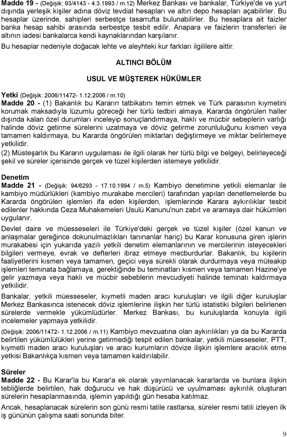 Anapara ve faizlerin transferleri ile altının iadesi bankalarca kendi kaynaklarından karşılanır. Bu hesaplar nedeniyle doğacak lehte ve aleyhteki kur farkları ilgililere aittir.