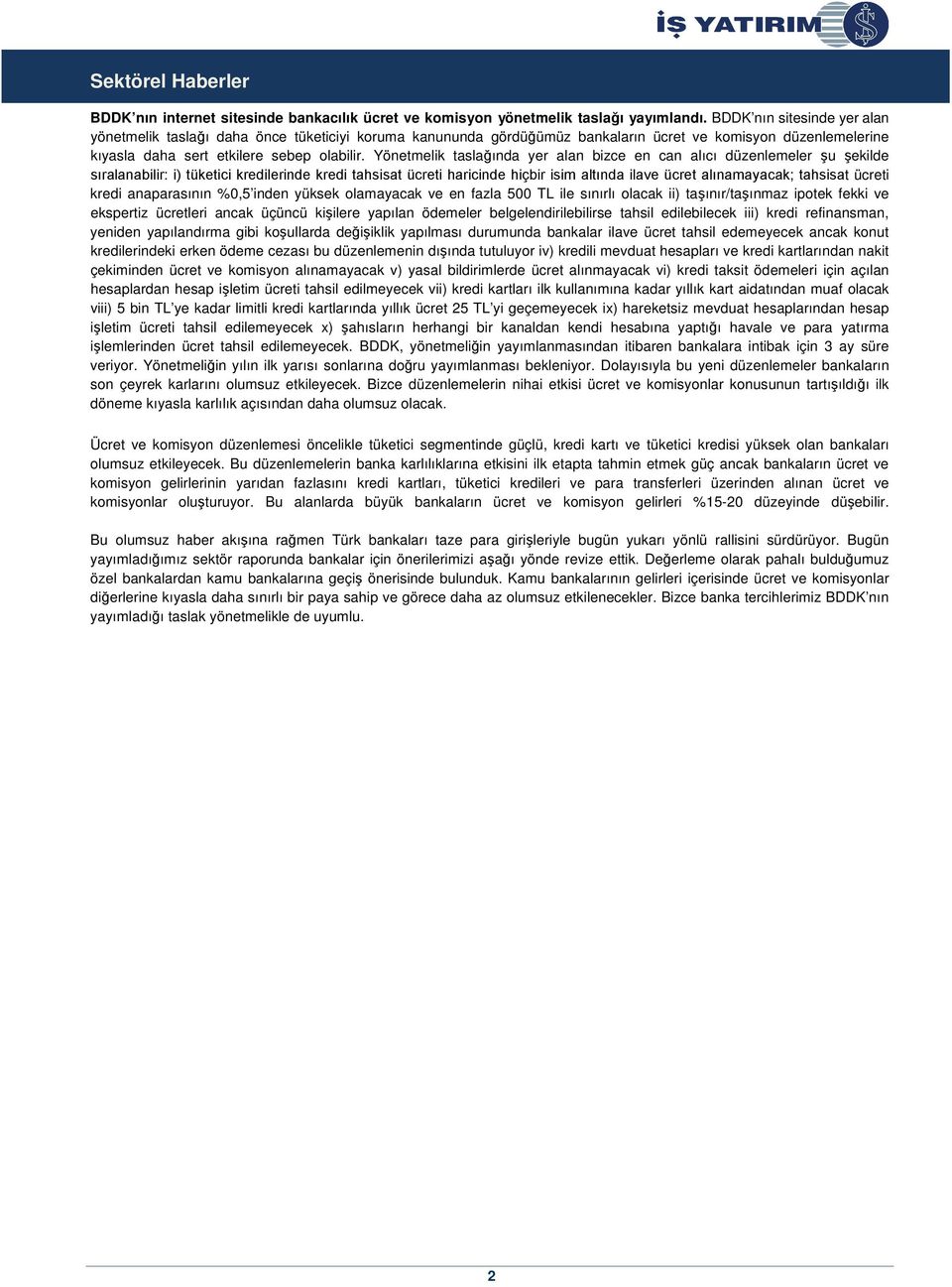 Yönetmelik taslağında yer alan bizce en can alıcı düzenlemeler şu şekilde sıralanabilir: i) tüketici kredilerinde kredi tahsisat ücreti haricinde hiçbir isim altında ilave ücret alınamayacak;