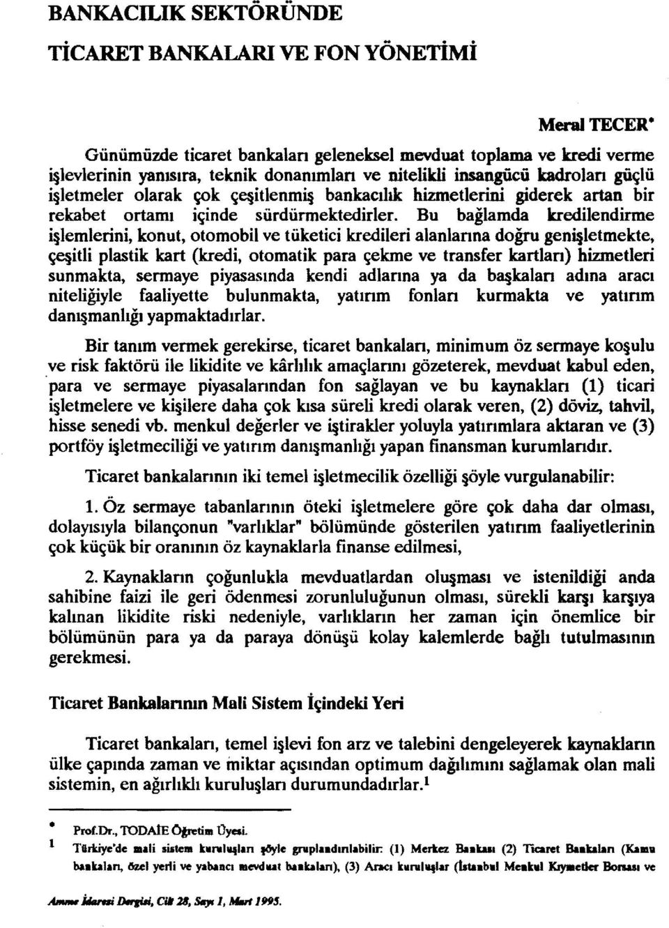 Bu bağlamda kredilendirme i lemlerini, konut, otomobil ve tüketici kredileri alanlanna doğru genişletmekte, Çe itli plastik kart (kredi, otomatik para çekme ve transfer kartlan) hizmetleri sunmakta,