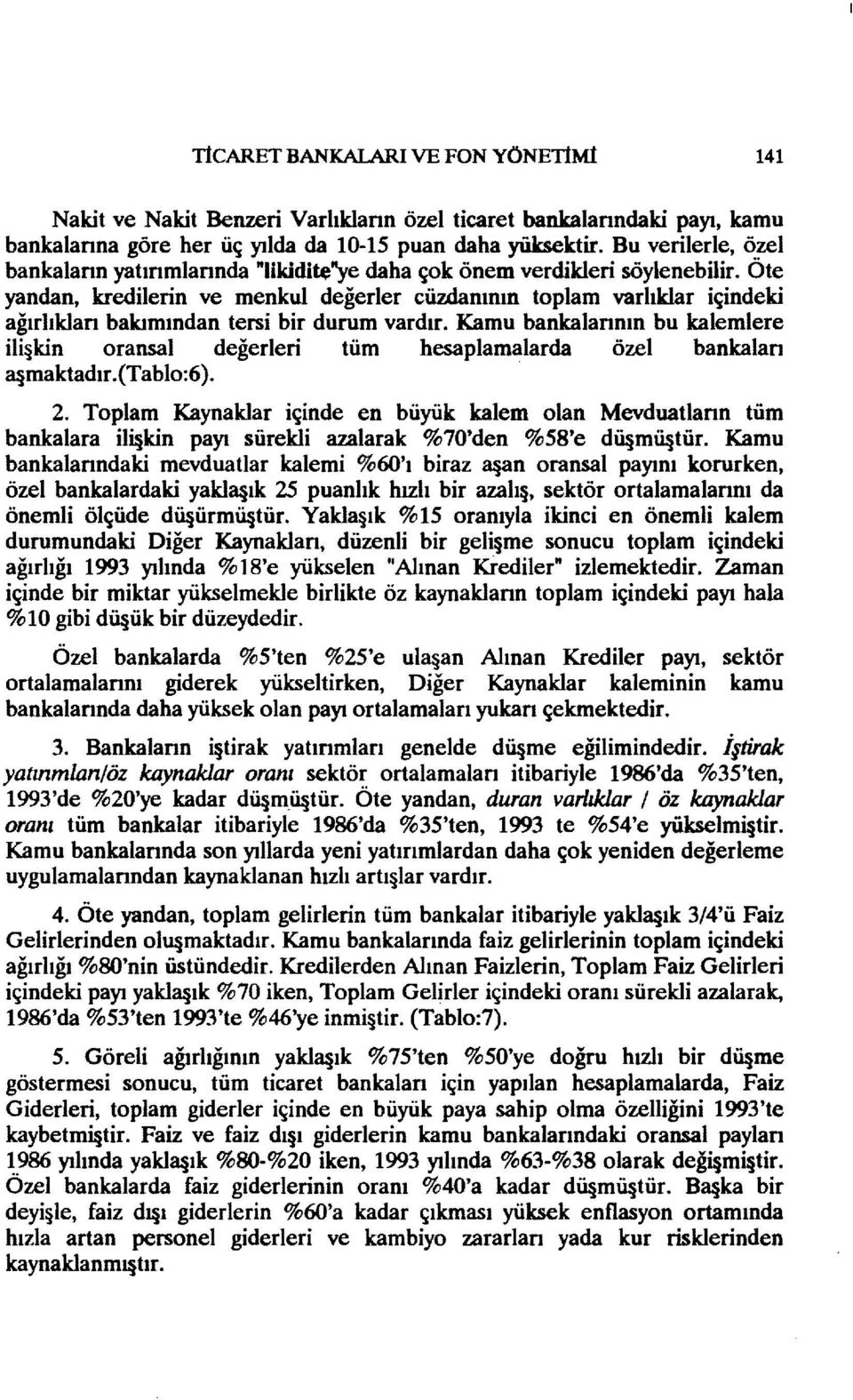 Öte yandan, kredilerin ve menkul değerler cüzdanının toplam varlıklar içindeki ağırlıkları bakımından tersi bir durum vardır.