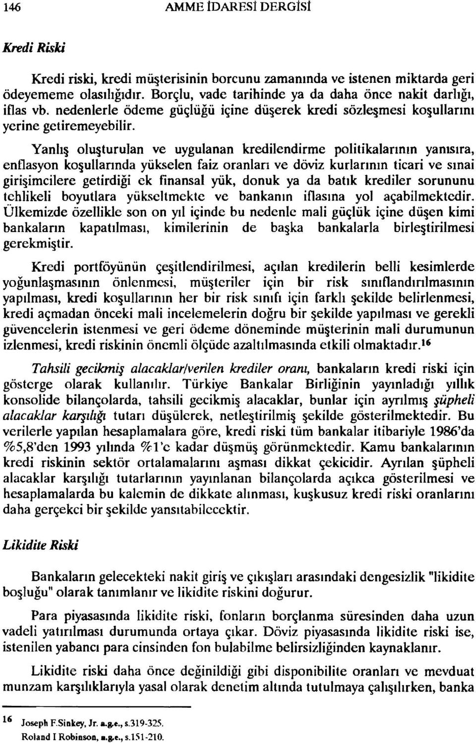 Yanlı ohı turulan ve uygulanan kredilendirme politikalarının yanısıra, enflasyon ko ullarında yükselen faiz oranları ve döviz kurlarının ticari ve sınai giri imcilere getirdiği ek finansal yük, donuk