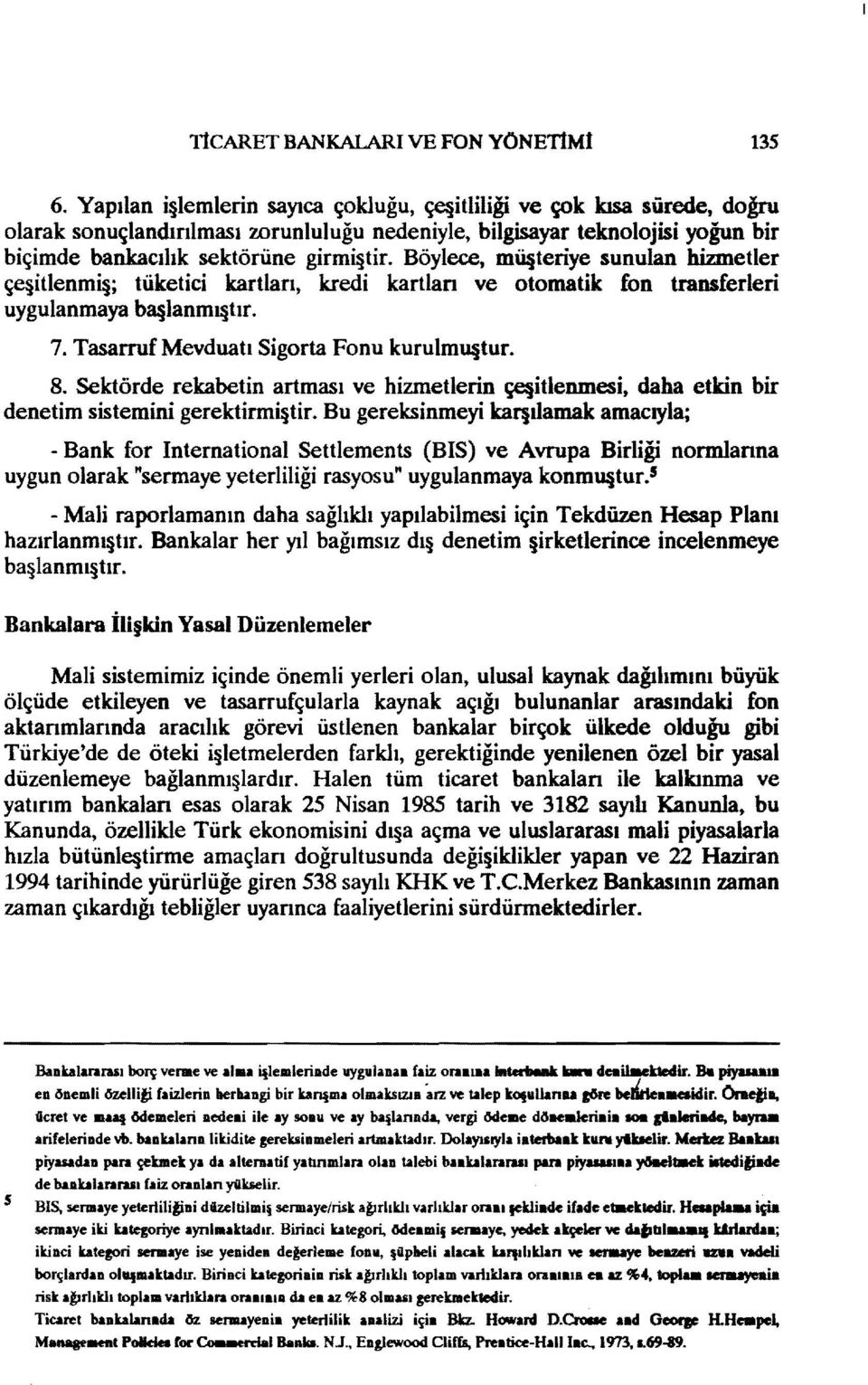 Böylece, mü teriye sunulan hizmetler çqitlenmq; tüketici kartlan, kredi kartlan ve otomatik fon transferleri uygulanmaya b8 lanm1 tır. 7. Tasarruf Mevduatı Sigorta Fonu kurulmu tur. 8.