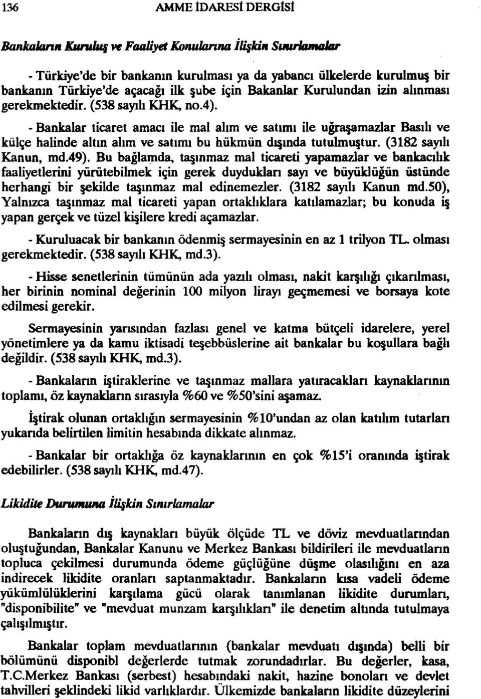 Bu bağla~da, ta ınmaz mal ticareti yapamazlar ve bankacılık faaliyetlerini yürütebilmek için gerek duyduldan sayı ve büyüklüğün üstünde herhangi bir ekilde ta ınmaz mal edinemezler.