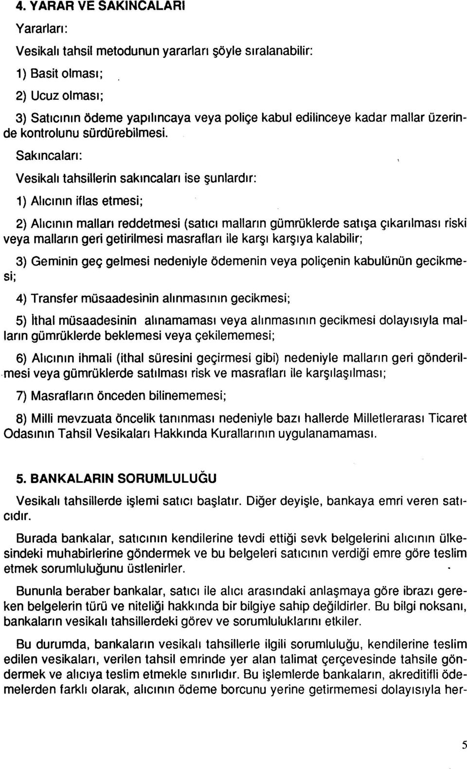 Sakıncaları: Vesikalı tahsillerin sakıncaları ise şunlardır: 1) Alıcının iflas etmesi; 2) Alıcının malları reddetmesi (satıcı malların gümrüklerde satışa çıkarılması riski veya malların geri