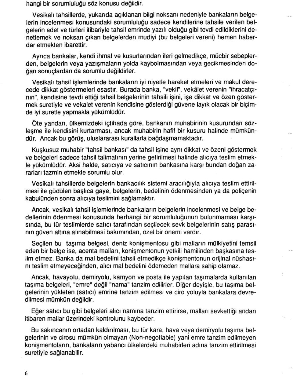 tahsil emrinde yazılı olduğu gibi tevdi edildiklerini denetlemek ve noksan çıkan belgelerden mudiyi (bu belgeleri vereni) hemen haberdar etmekten ibarettir.