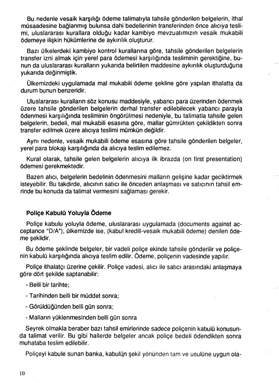 Bazı ülkelerdeki kambiyo kontrol kurallarına göre, tahsile gönderilen belgelerin transfer izni almak için yerel para ödemesi karşılığında tesliminin gerektiğine, bunun da uluslararası kuralların