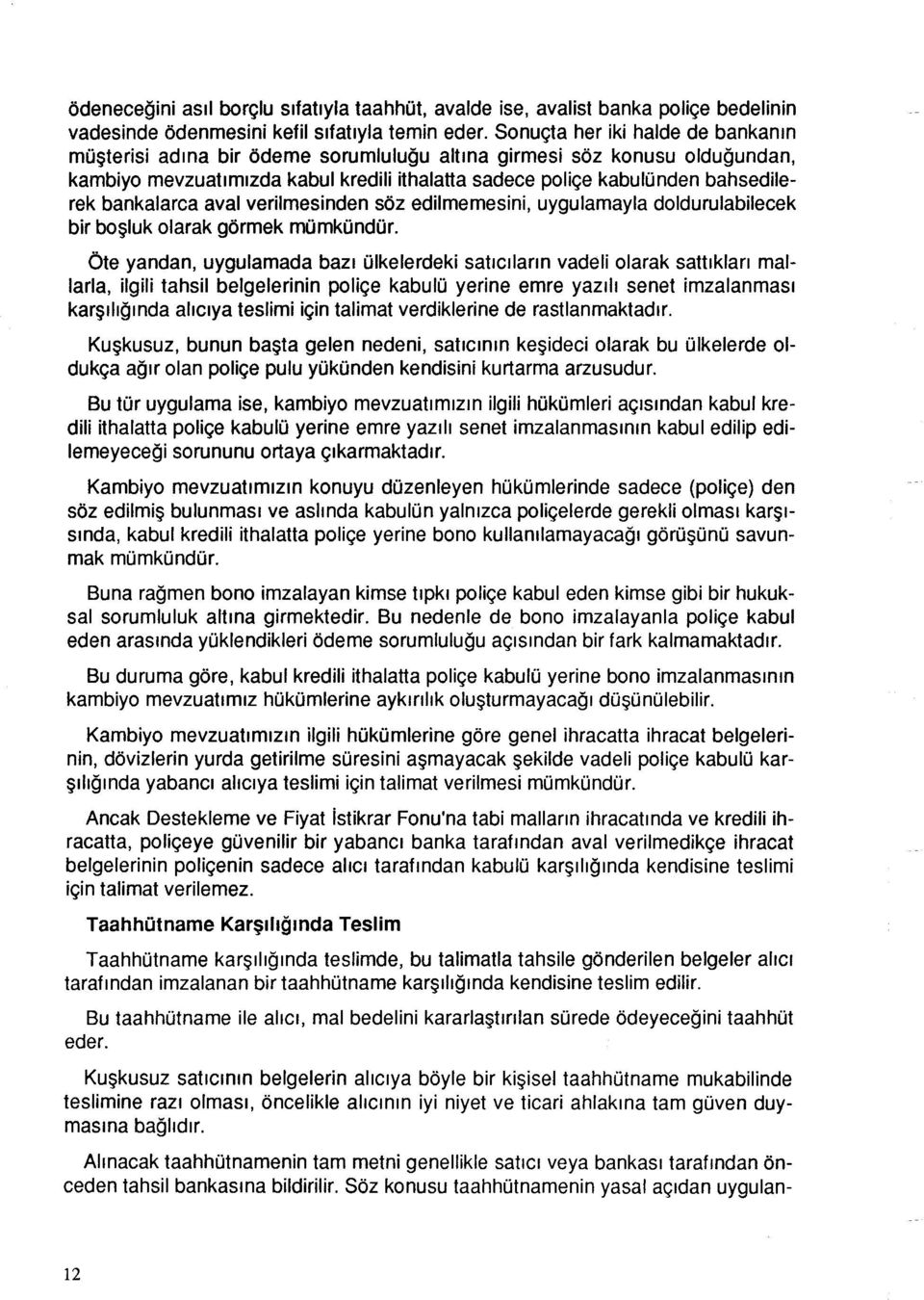 bankalarca aval verilmesinden söz edilmemesini, uygulamayla doldurulabilecek bir boşluk olarak görmek mümkündür.